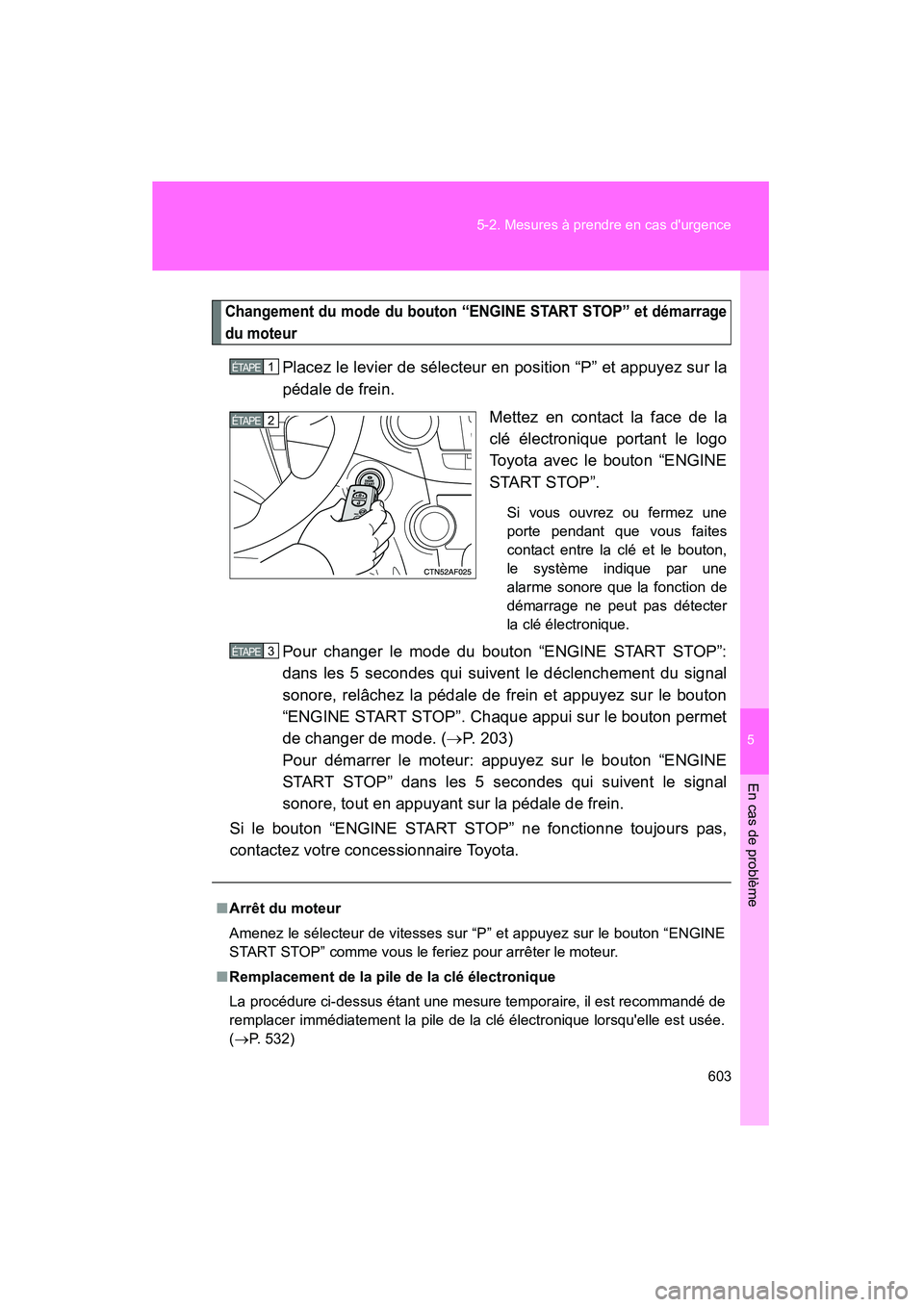 TOYOTA HIGHLANDER 2010  Manuel du propriétaire (in French) 5
En cas de problème
603
5-2. Mesures à prendre en cas durgence
Highlander_D
Changement du mode du bouton “ENGINE START STOP” et démarrage
du moteur
Placez le levier de sélecteur en position 