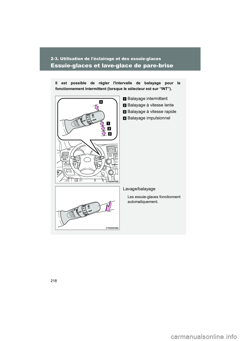 TOYOTA HIGHLANDER 2008  Manuel du propriétaire (in French) 218
2-3. Utilisation de léclairage et des essuie-glaces
Highlander_D_(L/O_0705)
Essuie-glaces et lave-glace de pare-brise
Il est possible de régler lintervalle de balayage pour le
fonctionnement i