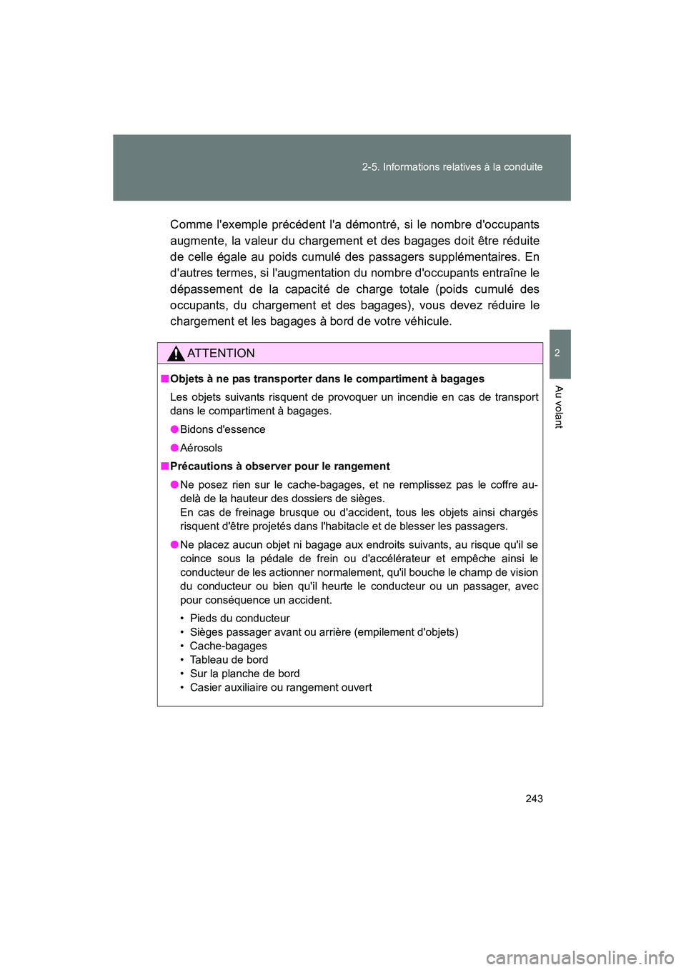 TOYOTA HIGHLANDER 2008 Manuel du propriétaire (in French) 243
2-5. Informations relatives à la conduite
2
Au volant
Highlander_D_(L/O_0705)
Comme lexemple précédent la démontré, si le nombre doccupants
augmente, la valeur du chargement et des bagages TOYOTA HIGHLANDER 2008 Manuel du propriétaire (in French) 243
2-5. Informations relatives à la conduite
2
Au volant
Highlander_D_(L/O_0705)
Comme lexemple précédent la démontré, si le nombre doccupants
augmente, la valeur du chargement et des bagages