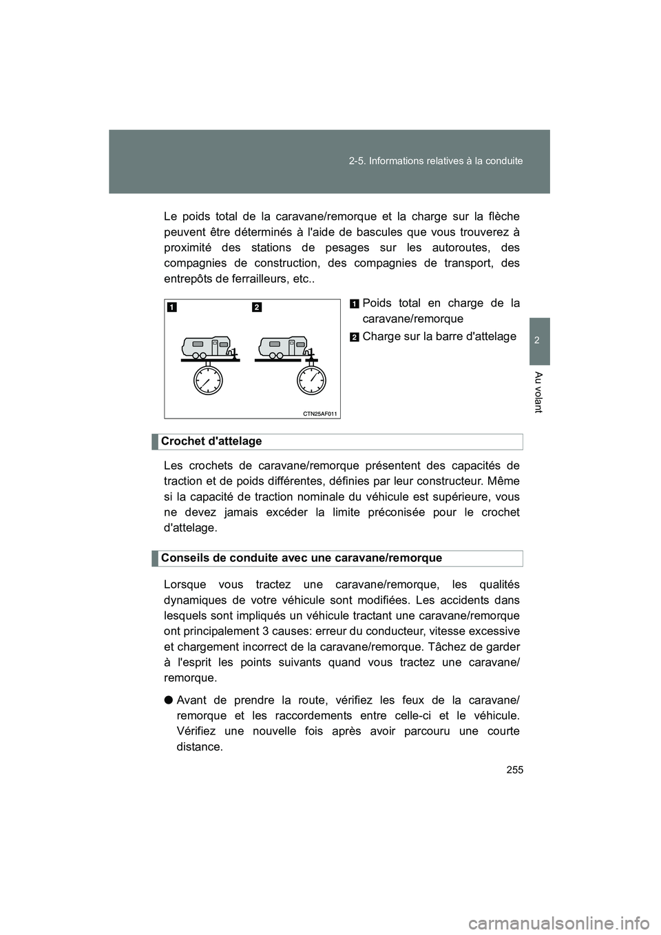 TOYOTA HIGHLANDER 2008  Manuel du propriétaire (in French) 255
2-5. Informations relatives à la conduite
2
Au volant
Highlander_D_(L/O_0705)
Le poids total de la caravane/remorque et la charge sur la flèche
peuvent être déterminés à laide de bascules q