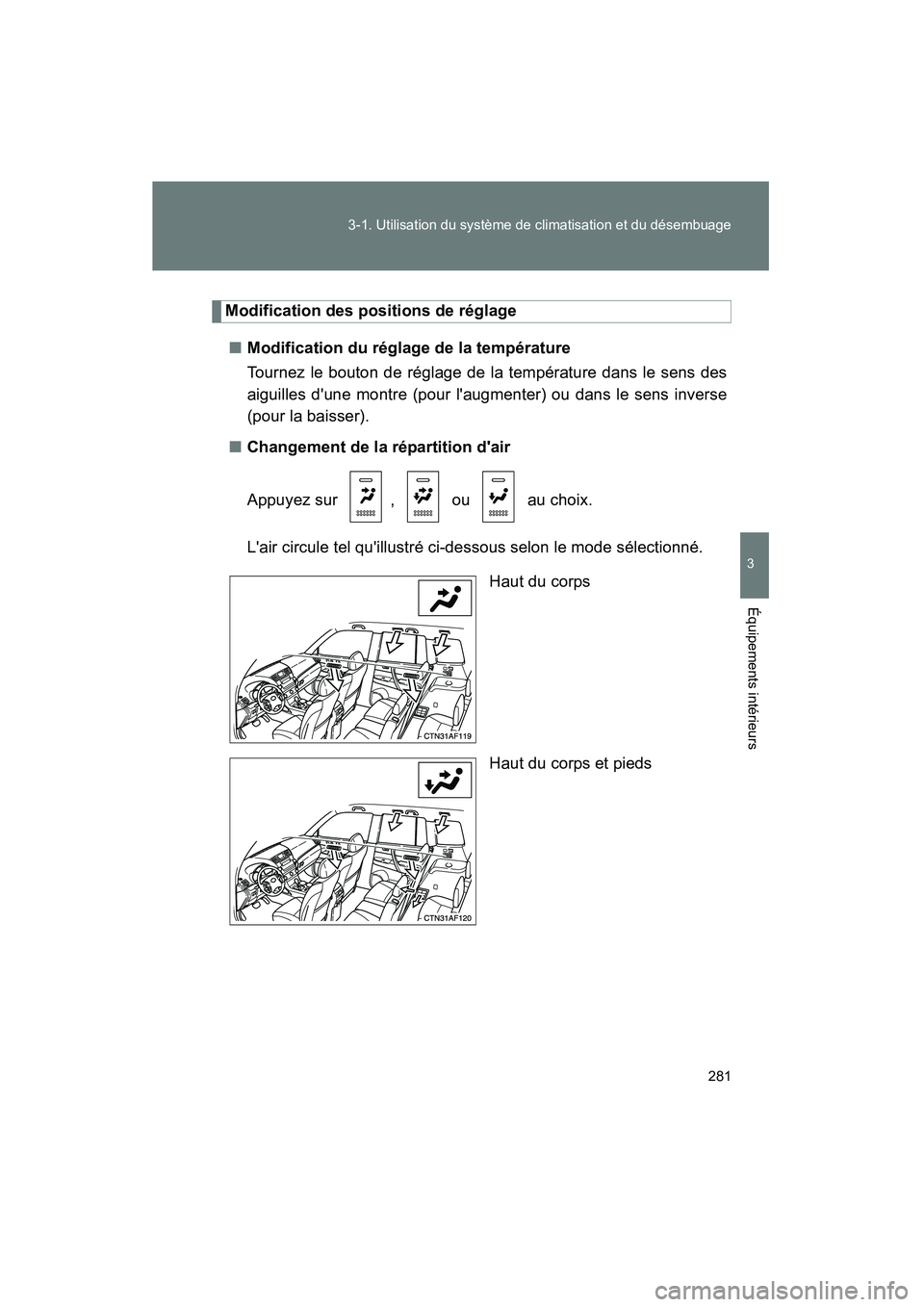 TOYOTA HIGHLANDER 2008  Manuel du propriétaire (in French) 281
3-1. Utilisation du système de climatisation et du désembuage
3
Équipements intérieurs
Highlander_D_(L/O_0705)
Modification des positions de réglage
■ Modification du réglage de la tempér