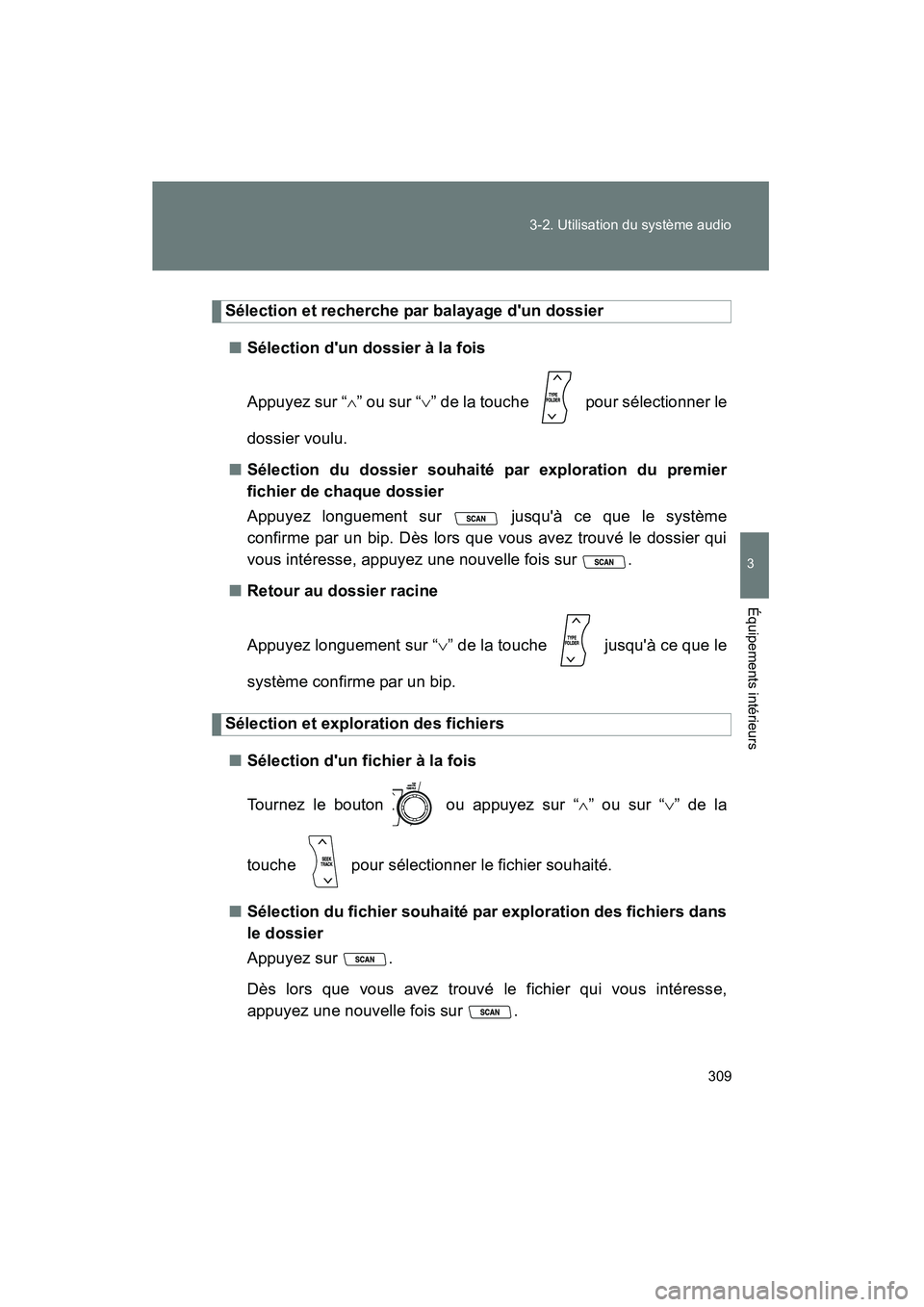 TOYOTA HIGHLANDER 2008  Manuel du propriétaire (in French) 309
3-2. Utilisation du système audio
3
Équipements intérieurs
Highlander_D_(L/O_0705)
Sélection et recherche par balayage dun dossier
■ Sélection dun dossier à la fois
Appuyez sur “ ∧