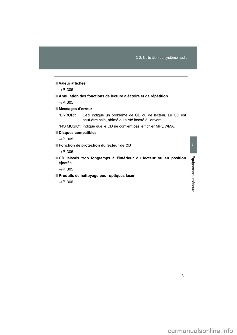 TOYOTA HIGHLANDER 2008  Manuel du propriétaire (in French) 311
3-2. Utilisation du système audio
3
Équipements intérieurs
Highlander_D_(L/O_0705)
■
Valeur affichée
→ P. 305
■ Annulation des fonctions de lecture aléatoire et de répétition
→ P. 3