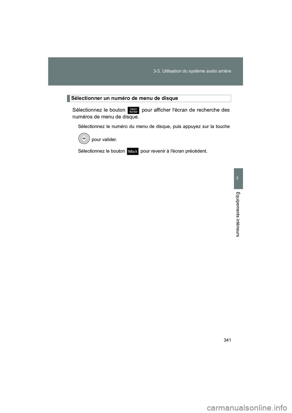 TOYOTA HIGHLANDER 2008  Manuel du propriétaire (in French) 341
3-3. Utilisation du système audio arrière
3
Équipements intérieurs
Highlander_D_(L/O_0705)
Sélectionner un numéro de menu de disque
Sélectionnez le bouton
  pour afficher lécran de recher