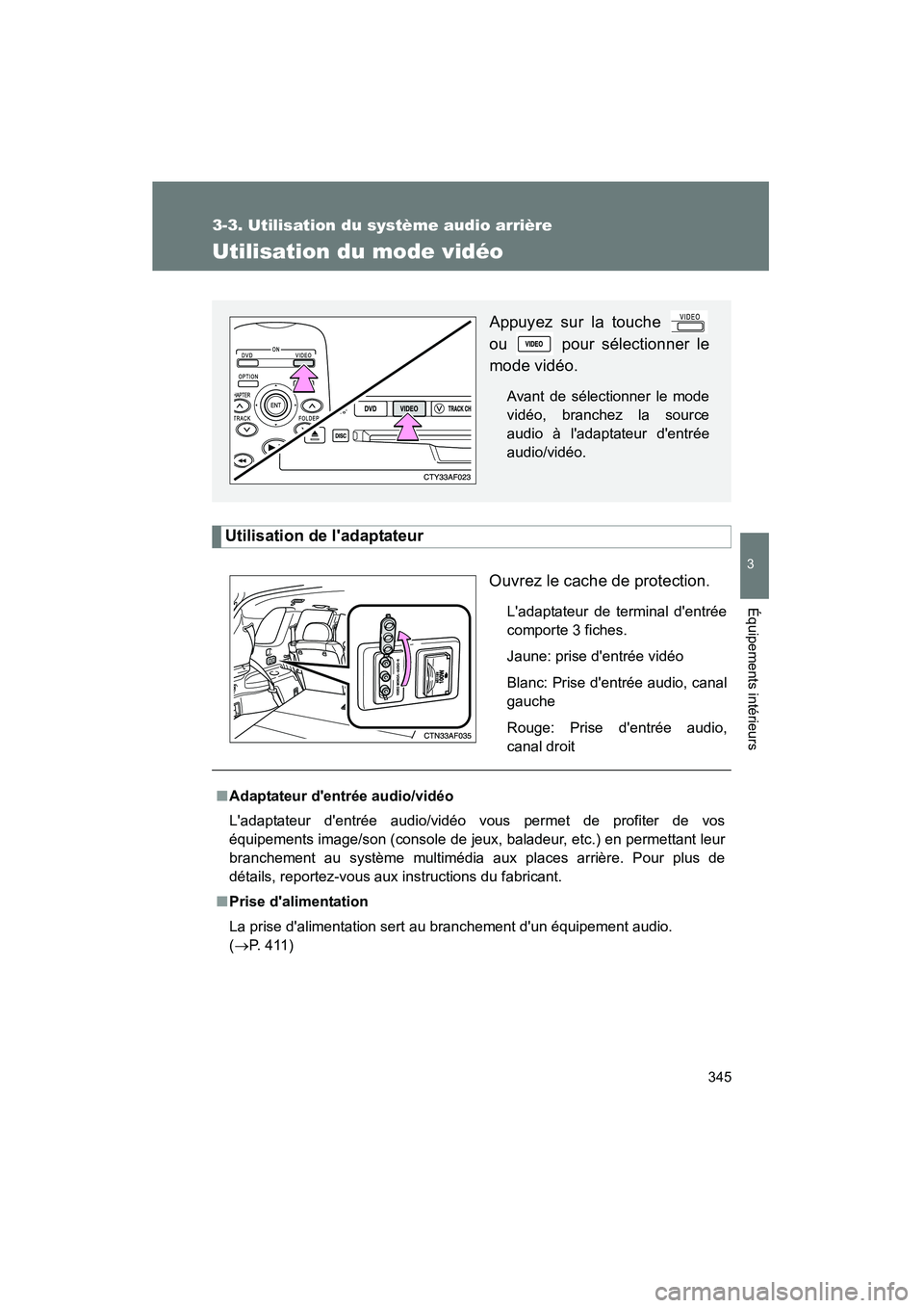 TOYOTA HIGHLANDER 2008  Manuel du propriétaire (in French) 345
3-3. Utilisation du système audio arrière
3
Équipements intérieurs
Highlander_D_(L/O_0705)
Utilisation du mode vidéo
Utilisation de ladaptateurOuvrez le cache de protection.
Ladaptateur de 