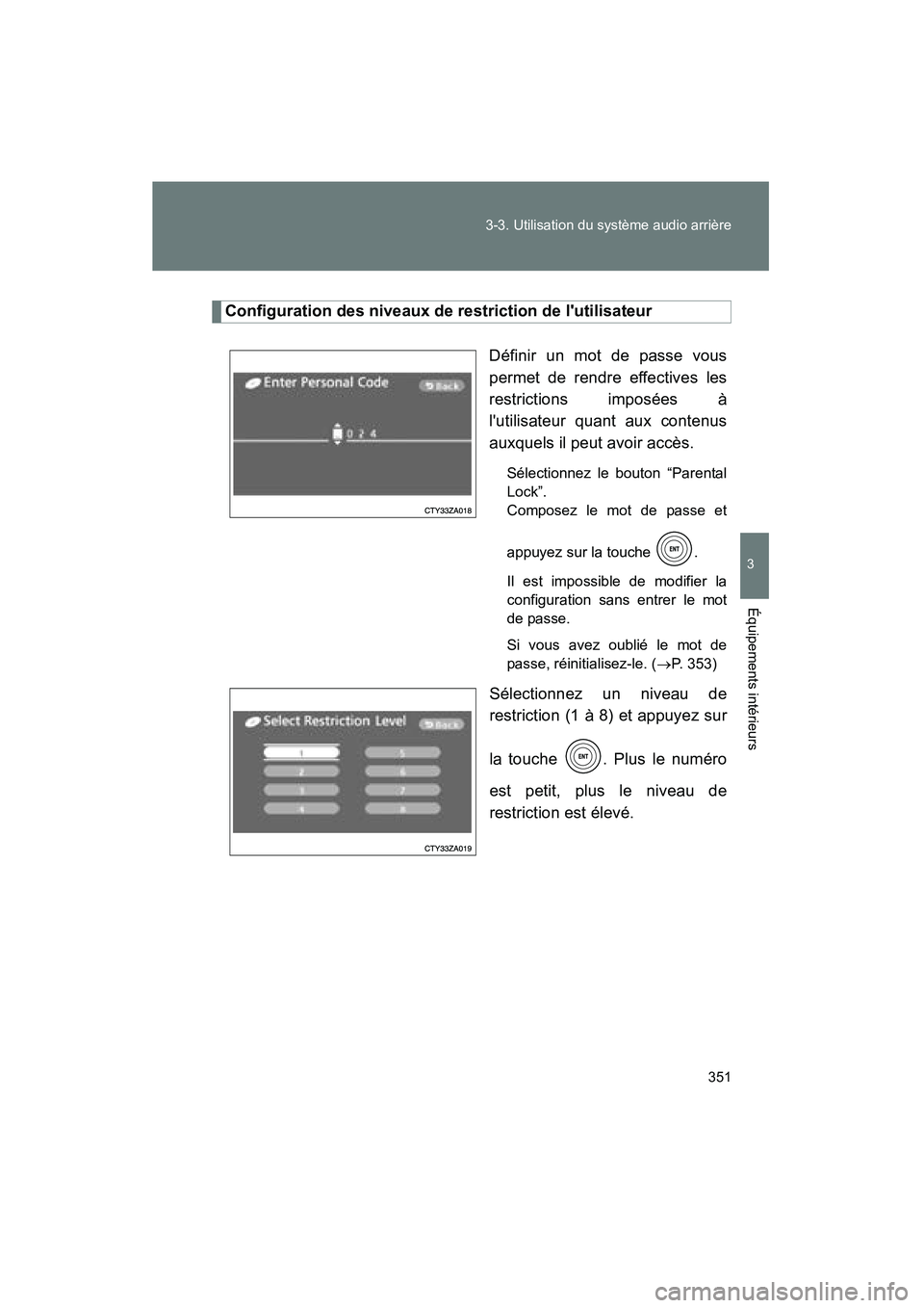 TOYOTA HIGHLANDER 2008 Manuel du propriétaire (in French) 351
3-3. Utilisation du système audio arrière
3
Équipements intérieurs
Highlander_D_(L/O_0705)
Configuration des niveaux de restriction de lutilisateur
Définir un mot de passe vous
permet de ren TOYOTA HIGHLANDER 2008 Manuel du propriétaire (in French) 351
3-3. Utilisation du système audio arrière
3
Équipements intérieurs
Highlander_D_(L/O_0705)
Configuration des niveaux de restriction de lutilisateur
Définir un mot de passe vous
permet de ren