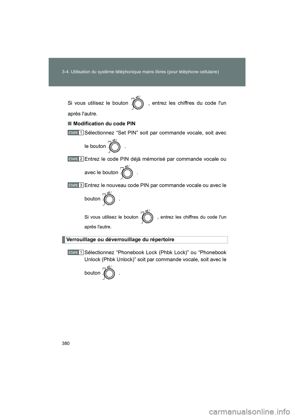 TOYOTA HIGHLANDER 2008  Manuel du propriétaire (in French) 380 3-4. Utilisation du système téléphonique mains libres (pour téléphone cellulaire)
Highlander_D_(L/O_0705)Si vous utilisez le bouton   , entrez les chiffres du code lun
après lautre.
■
Mo