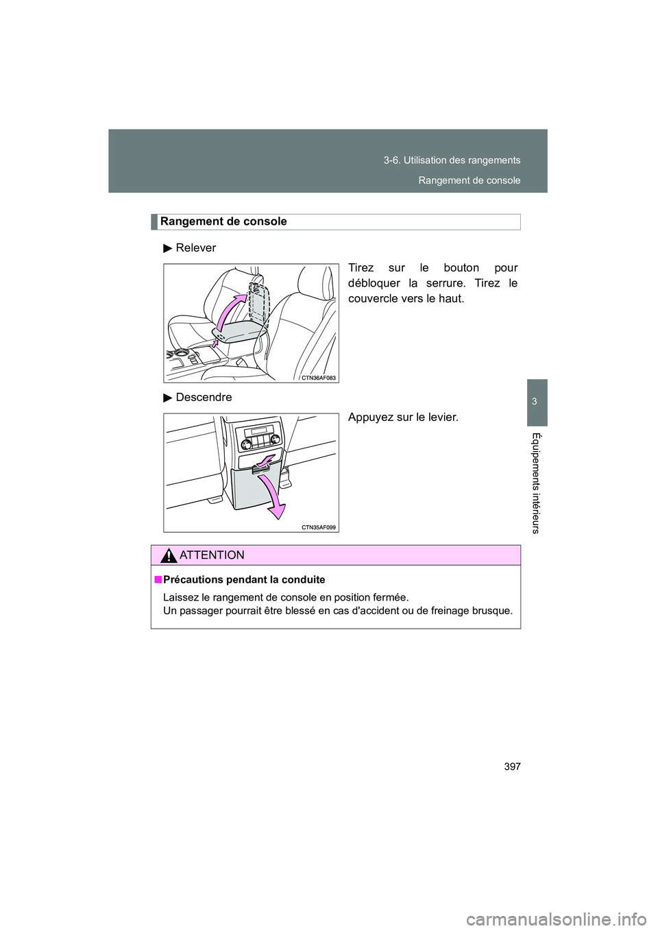 TOYOTA HIGHLANDER 2008  Manuel du propriétaire (in French) 397
3-6. Utilisation des rangements
3
Équipements intérieurs
Highlander_D_(L/O_0705)
Rangement de console
Relever Tirez sur le bouton pour
débloquer la serrure. Tirez le
couvercle vers le haut.
Des