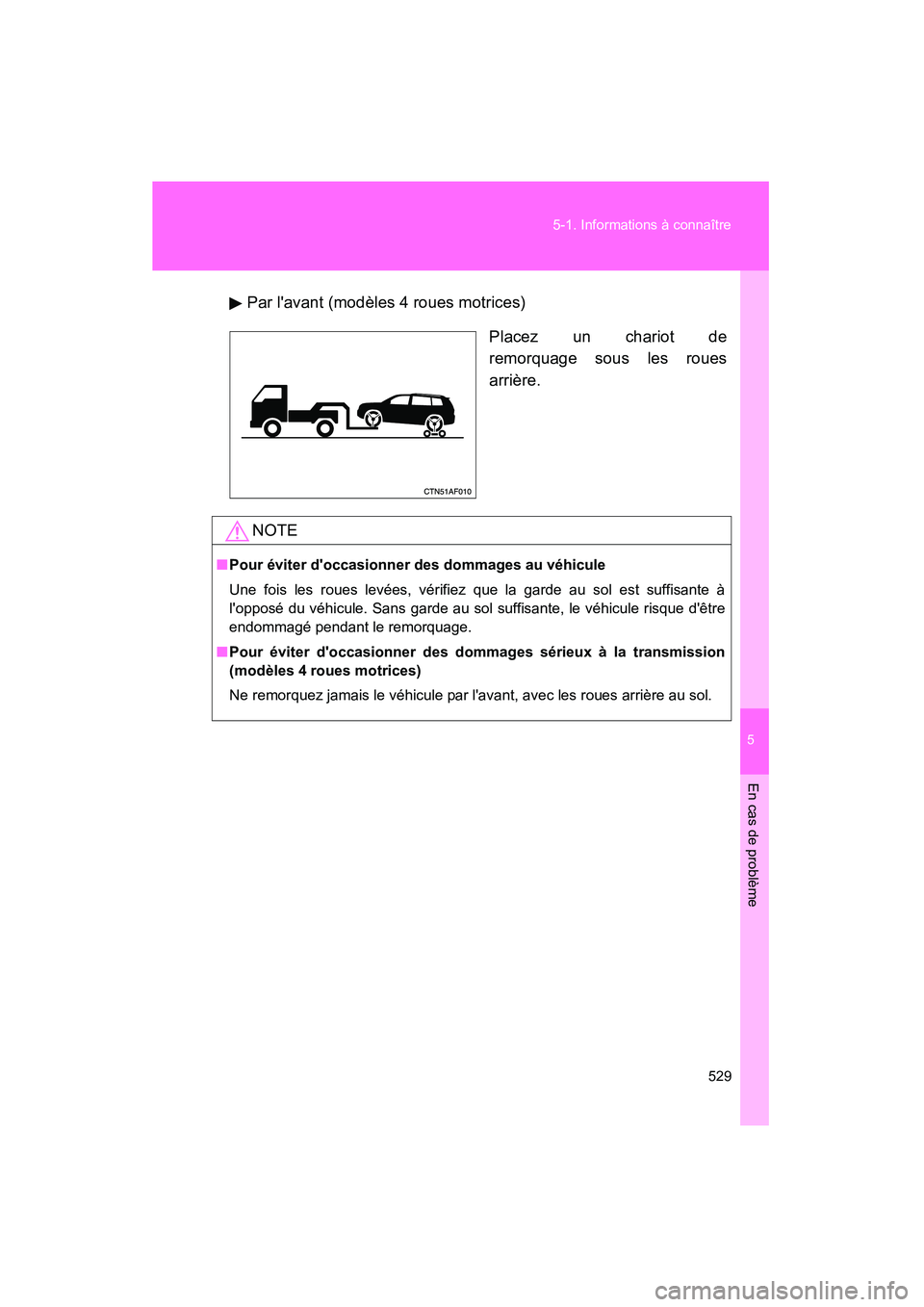 TOYOTA HIGHLANDER 2008  Manuel du propriétaire (in French) 5
En cas de problème
529
5-1. Informations à connaître
Highlander_D_(L/O_0705)
Par lavant (modèles 4 roues motrices)
Placez un chariot de
remorquage sous les roues
arrière.
NOTE
■Pour éviter 