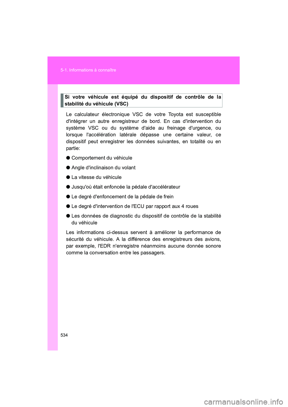 TOYOTA HIGHLANDER 2008  Manuel du propriétaire (in French) 534 5-1. Informations à connaître
Highlander_D_(L/O_0705)
Si votre véhicule est équipé du dispositif de contrôle de la
stabilité du véhicule (VSC)Le calculateur électronique VSC de votre Toyo