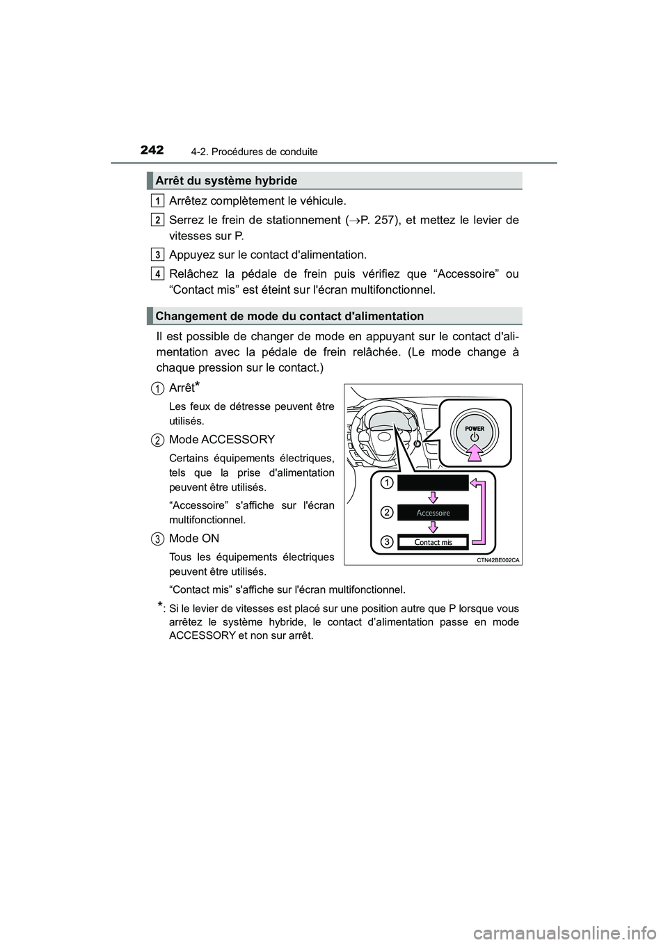 TOYOTA HIGHLANDER HYBRID 2018  Manuel du propriétaire (in French) 2424-2. Procédures de conduite
HIGHLANDER_HV_D_OM0E032D
Arrêtez complètement le véhicule. 
Serrez le frein de stationnement ( P. 257), et mettez le levier de 
vitesses sur P. 
Appuyez sur le co