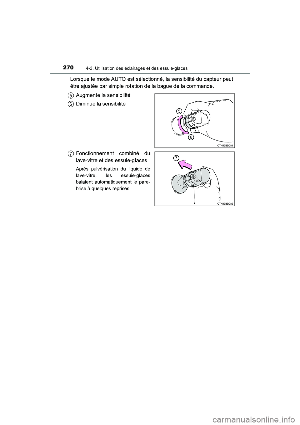 TOYOTA HIGHLANDER HYBRID 2018  Manuel du propriétaire (in French) 2704-3. Utilisation des éclairages et des essuie-glaces
HIGHLANDER_HV_D_OM0E032D
Lorsque le mode AUTO est sélectionné, la sensibilité du capteur peut 
être ajustée par simple rotation de la bagu