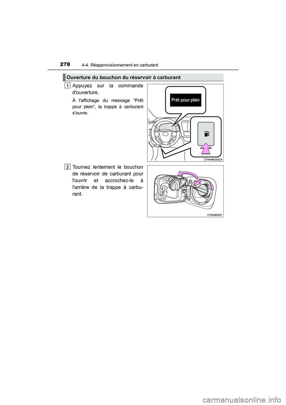 TOYOTA HIGHLANDER HYBRID 2018  Manuel du propriétaire (in French) 2784-4. Réapprovisionnement en carburant
HIGHLANDER_HV_D_OM0E032D
Appuyez sur la commande 
douverture.
À laffichage du message “Prêt 
pour plein”, la trappe à carburant
souvre.
Tournez lent