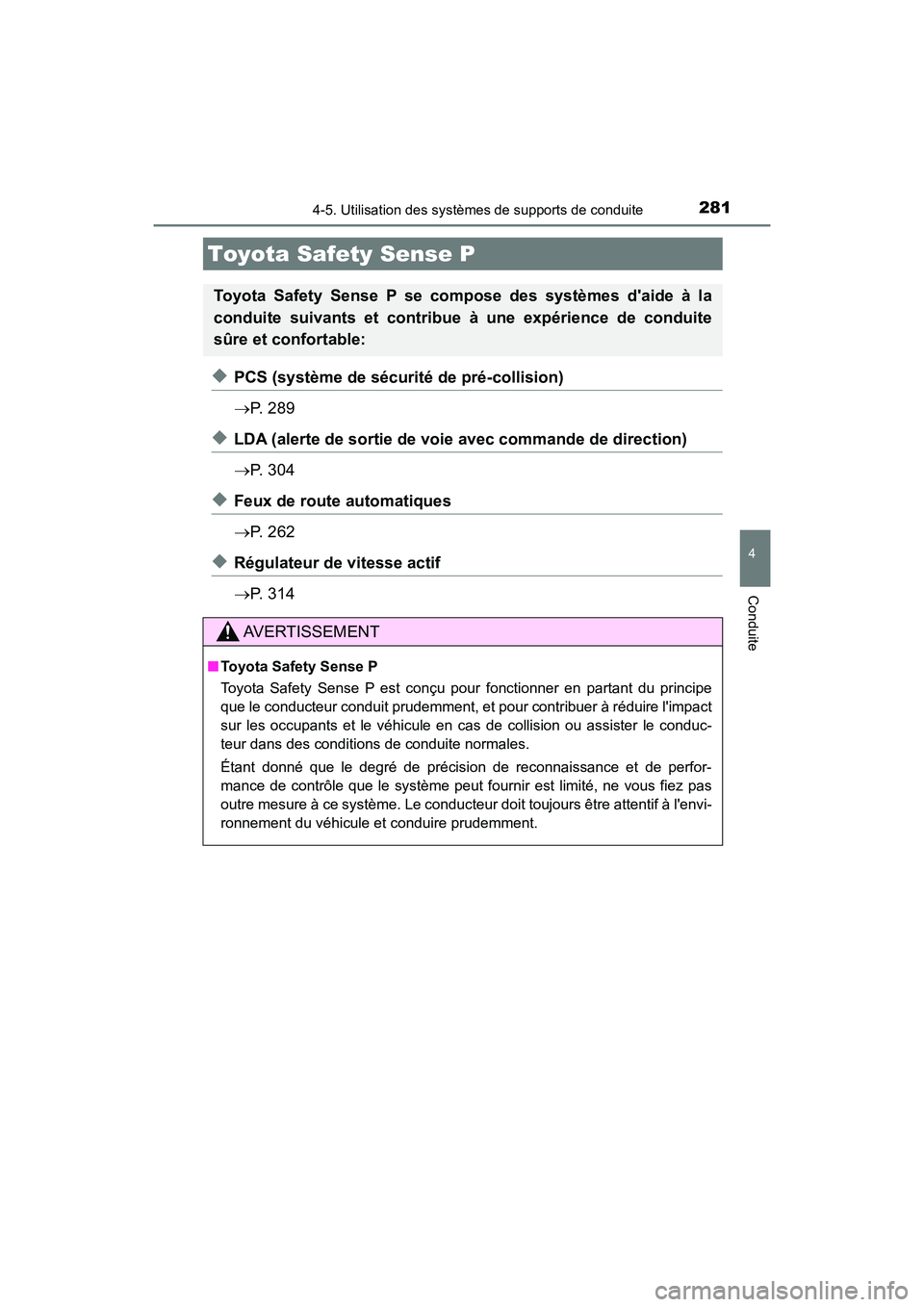 TOYOTA HIGHLANDER HYBRID 2018  Manuel du propriétaire (in French) 281
4
Conduite
HIGHLANDER_HV_D_OM0E032D
4-5. Utilisation des systèmes de supports de conduite
◆PCS (système de sécurité de pré-collision) 
 P.  2 8 9
◆LDA (alerte de sortie de voie avec co