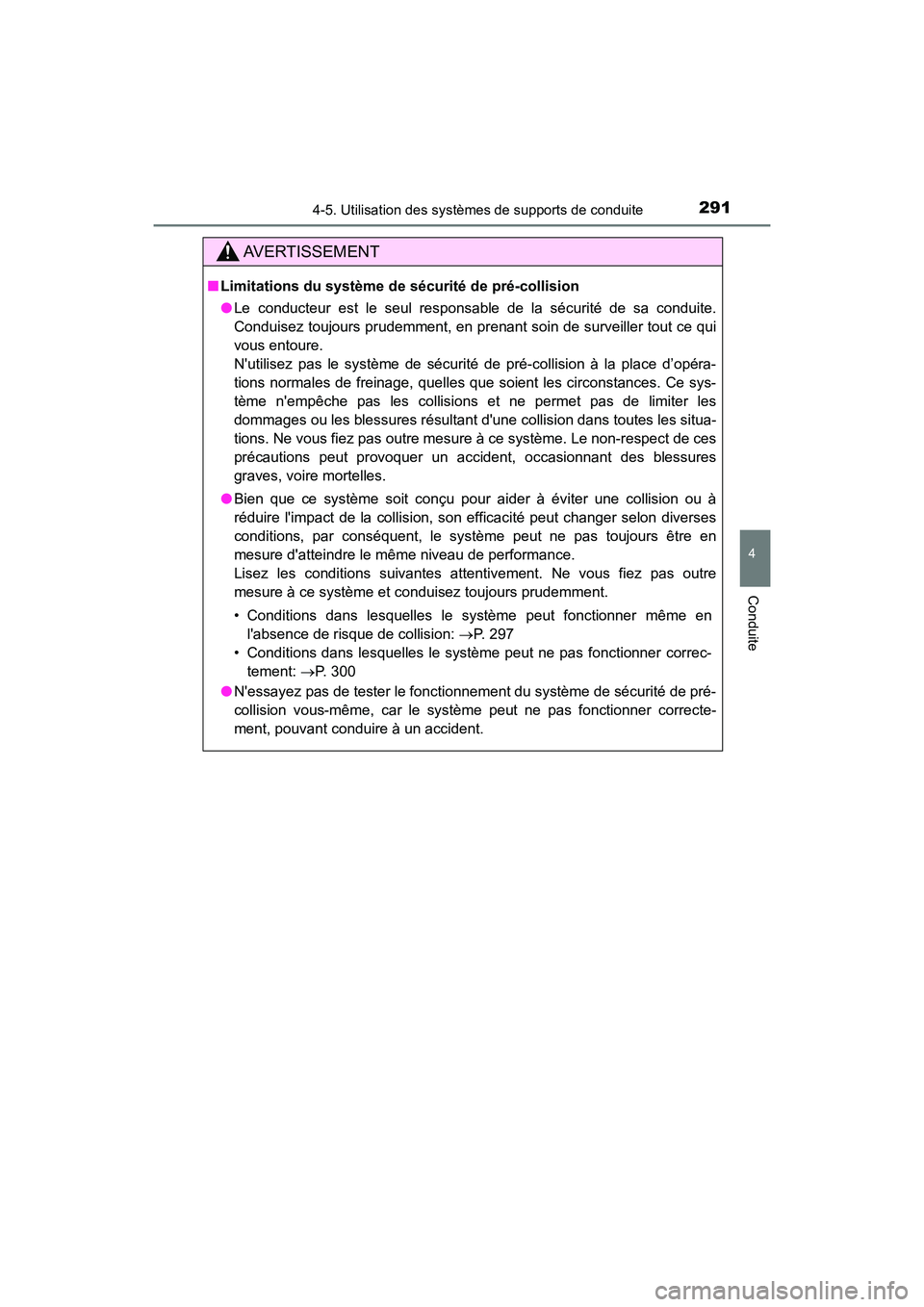 TOYOTA HIGHLANDER HYBRID 2018  Manuel du propriétaire (in French) 2914-5. Utilisation des systèmes de supports de conduite
4
Conduite
HIGHLANDER_HV_D_OM0E032D
AVERTISSEMENT
■Limitations du système de sécurité de pré-collision 
● Le conducteur est le seul re