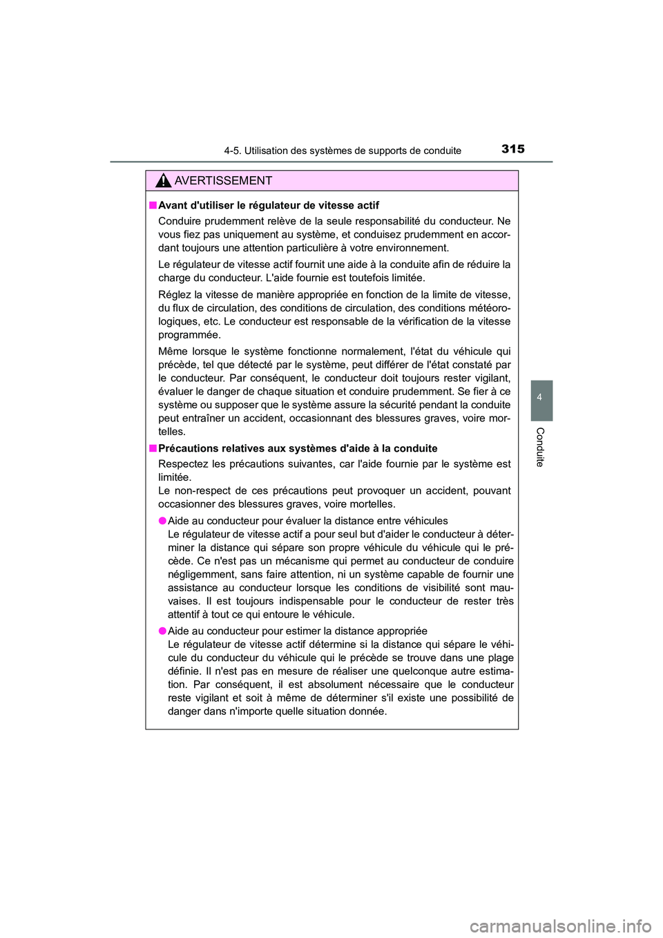 TOYOTA HIGHLANDER HYBRID 2018  Manuel du propriétaire (in French) 3154-5. Utilisation des systèmes de supports de conduite
4
Conduite
HIGHLANDER_HV_D_OM0E032D
AVERTISSEMENT
■Avant dutiliser le régulateur de vitesse actif 
Conduire prudemment relève de la seule