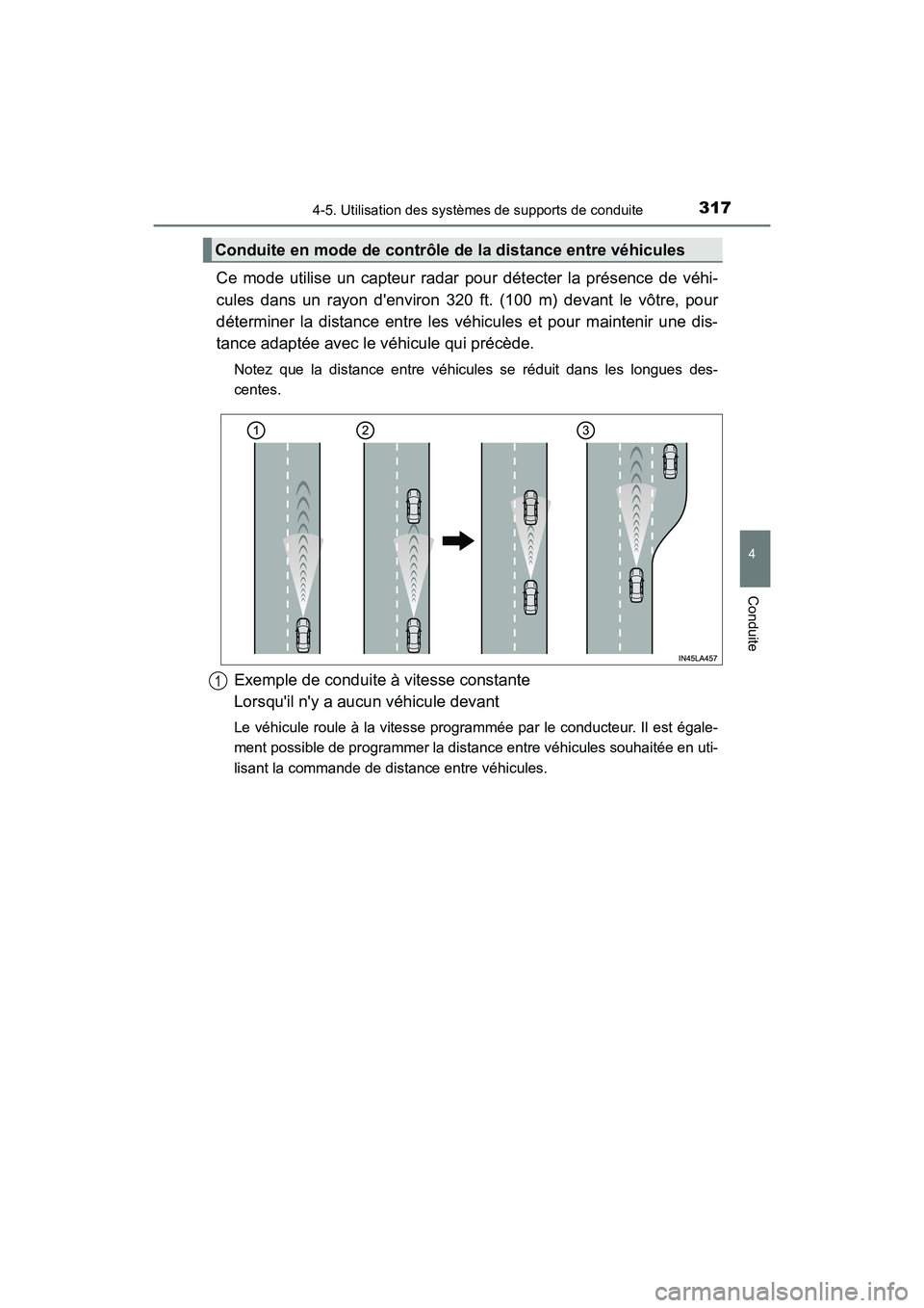 TOYOTA HIGHLANDER HYBRID 2018  Manuel du propriétaire (in French) 3174-5. Utilisation des systèmes de supports de conduite
4
Conduite
HIGHLANDER_HV_D_OM0E032D
Ce mode utilise un capteur radar pour détecter la présence de véhi- 
cules dans un rayon denviron 320 