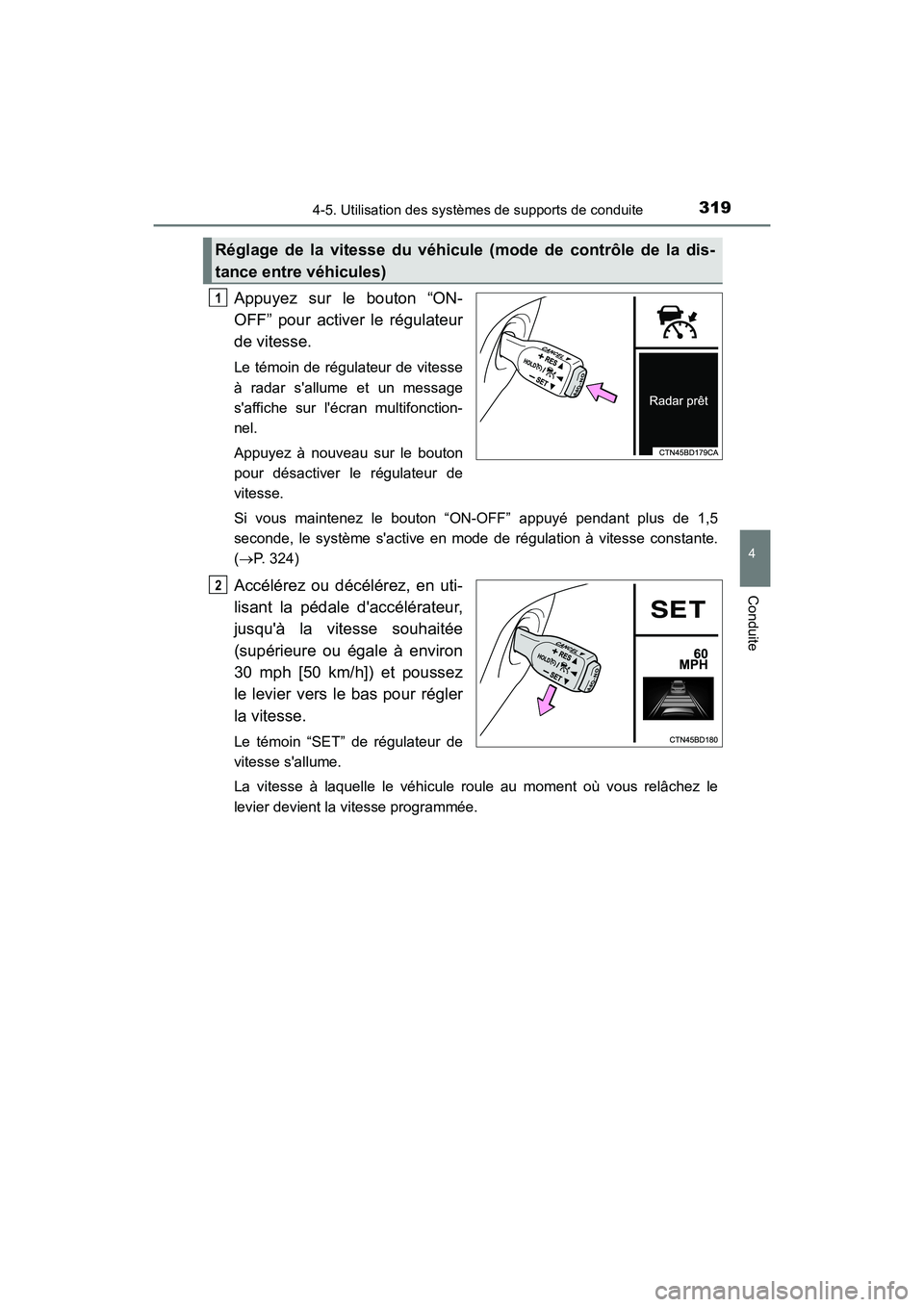 TOYOTA HIGHLANDER HYBRID 2018  Manuel du propriétaire (in French) 3194-5. Utilisation des systèmes de supports de conduite
4
Conduite
HIGHLANDER_HV_D_OM0E032D
Appuyez sur le bouton “ON- 
OFF” pour activer le régulateur 
de vitesse.
Le témoin de régulateur de