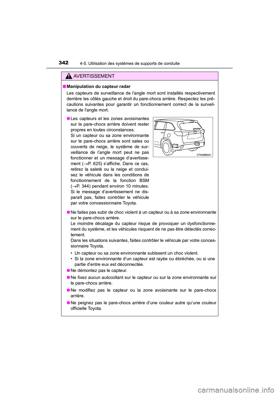 TOYOTA HIGHLANDER HYBRID 2018  Manuel du propriétaire (in French) 3424-5. Utilisation des systèmes de supports de conduite
HIGHLANDER_HV_D_OM0E032D
AVERTISSEMENT
■Manipulation du capteur radar 
Les capteurs de surveillance de l’angle mort sont installés respec