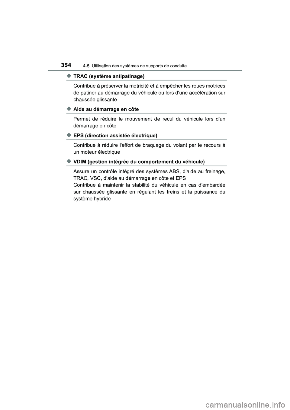 TOYOTA HIGHLANDER HYBRID 2018  Manuel du propriétaire (in French) 3544-5. Utilisation des systèmes de supports de conduite
HIGHLANDER_HV_D_OM0E032D
◆TRAC (système antipatinage) 
Contribue à préserver la motricité et à empêcher les roues motrices 
de patiner