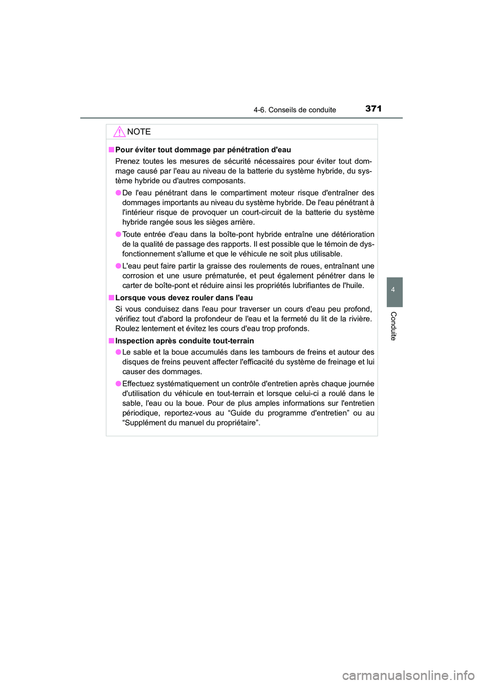 TOYOTA HIGHLANDER HYBRID 2018 Manuel du propriétaire (in French) 3714-6. Conseils de conduite
4
Conduite
HIGHLANDER_HV_D_OM0E032D
NOTE
■Pour éviter tout dommage par pénétration deau
Prenez toutes les mesures de sécurité nécessaires pour éviter tout dom- TOYOTA HIGHLANDER HYBRID 2018 Manuel du propriétaire (in French) 3714-6. Conseils de conduite
4
Conduite
HIGHLANDER_HV_D_OM0E032D
NOTE
■Pour éviter tout dommage par pénétration deau
Prenez toutes les mesures de sécurité nécessaires pour éviter tout dom-