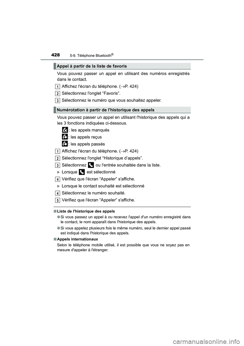 TOYOTA HIGHLANDER HYBRID 2018  Manuel du propriétaire (in French) 4285-9. Téléphone Bluetooth®
HIGHLANDER_HV_D_OM0E032D
Vous pouvez passer un appel en utilisant des numéros enregistrés 
dans le contact. 
Affichez lécran du téléphone. ( P. 424) 
Sélectio