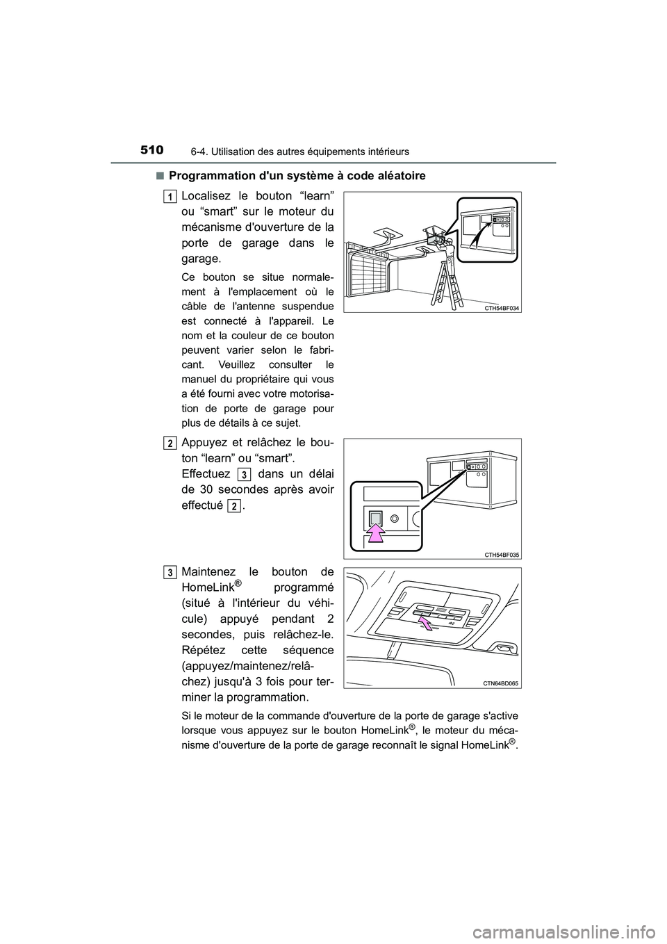 TOYOTA HIGHLANDER HYBRID 2018 Manuel du propriétaire (in French) 5106-4. Utilisation des autres équipements intérieurs
HIGHLANDER_HV_D_OM0E032D
■Programmation dun système à code aléatoire
Localisez le bouton “learn”
ou “smart” sur le moteur du
m TOYOTA HIGHLANDER HYBRID 2018 Manuel du propriétaire (in French) 5106-4. Utilisation des autres équipements intérieurs
HIGHLANDER_HV_D_OM0E032D
■Programmation dun système à code aléatoire
Localisez le bouton “learn”
ou “smart” sur le moteur du
m