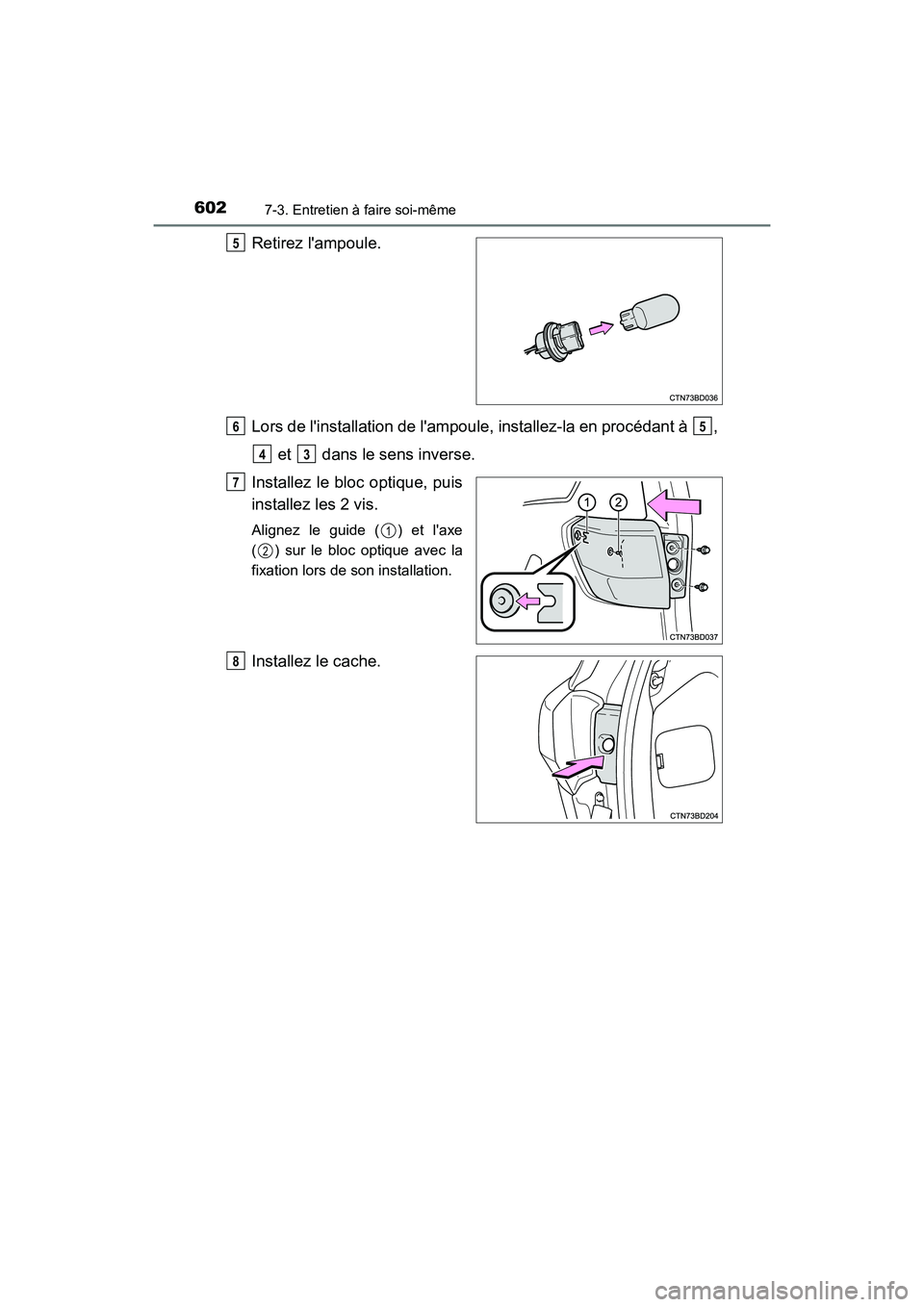TOYOTA HIGHLANDER HYBRID 2018 Manuel du propriétaire (in French) 6027-3. Entretien à faire soi-même
HIGHLANDER_HV_D_OM0E032D
Retirez lampoule.
Lors de linstallation de lampoule, installez-la en procédant à ,
et dans le sens inverse.
Installez le bloc o TOYOTA HIGHLANDER HYBRID 2018 Manuel du propriétaire (in French) 6027-3. Entretien à faire soi-même
HIGHLANDER_HV_D_OM0E032D
Retirez lampoule.
Lors de linstallation de lampoule, installez-la en procédant à ,
et dans le sens inverse.
Installez le bloc o