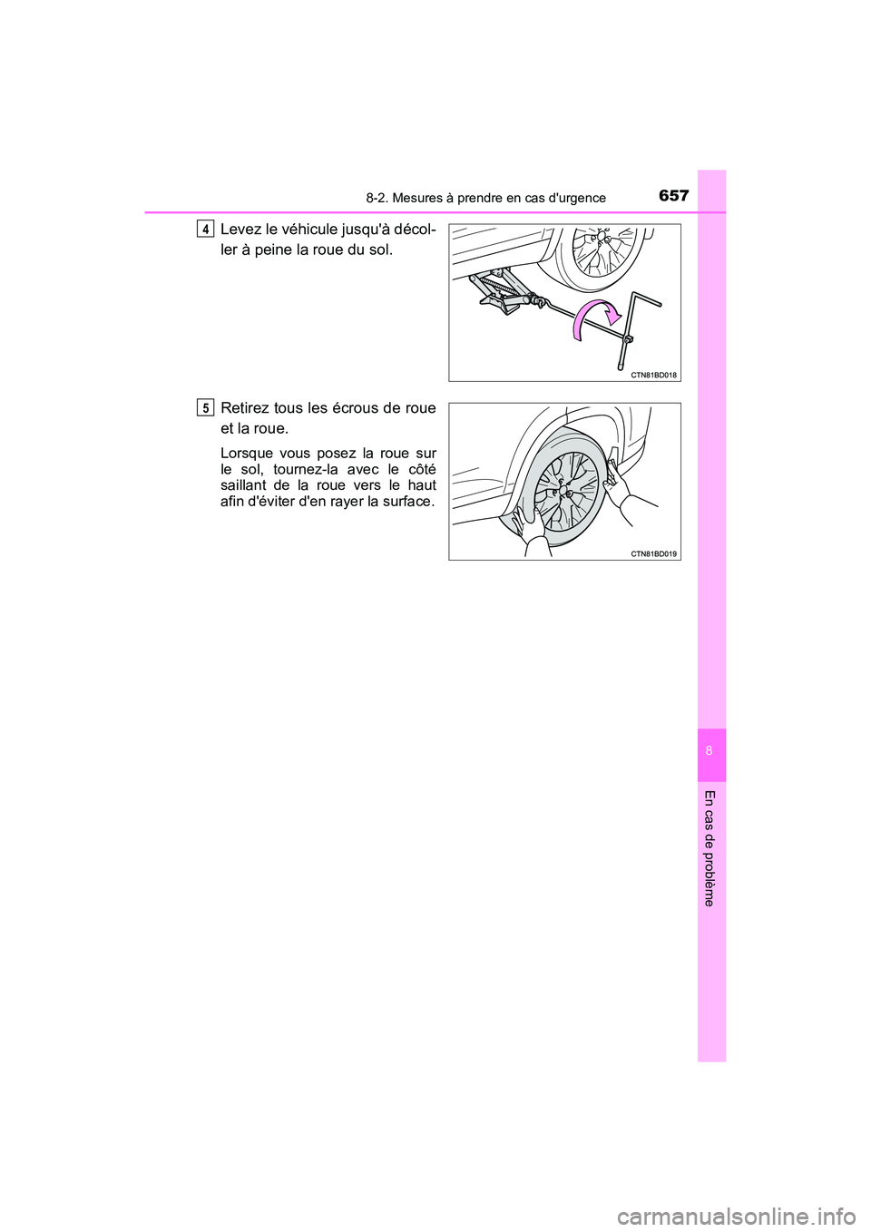 TOYOTA HIGHLANDER HYBRID 2018  Manuel du propriétaire (in French) 6578-2. Mesures à prendre en cas durgence
8
En cas de problème
HIGHLANDER_HV_D_OM0E032D
Levez le véhicule jusquà décol- 
ler à peine la roue du sol. 
Retirez tous les écrous de roue 
et la ro