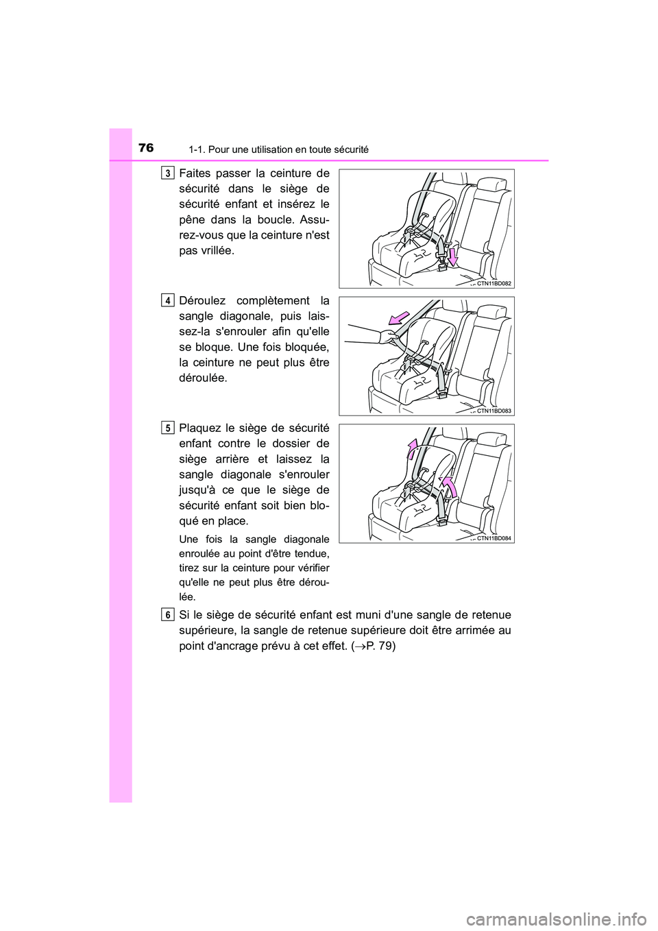 TOYOTA HIGHLANDER HYBRID 2018 Manuel du propriétaire (in French) 761-1. Pour une utilisation en toute sécurité
HIGHLANDER_HV_D_OM0E032D
Faites passer la ceinture de
sécurité dans le siège de
sécurité enfant et insérez le
pêne dans la boucle. Assu-
rez-v TOYOTA HIGHLANDER HYBRID 2018 Manuel du propriétaire (in French) 761-1. Pour une utilisation en toute sécurité
HIGHLANDER_HV_D_OM0E032D
Faites passer la ceinture de
sécurité dans le siège de
sécurité enfant et insérez le
pêne dans la boucle. Assu-
rez-v