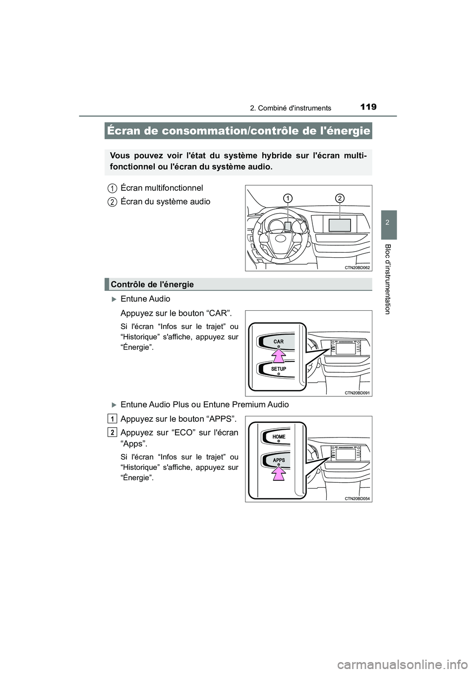 TOYOTA HIGHLANDER HYBRID 2017  Manuel du propriétaire (in French) 1192. Combiné dinstruments
2
Bloc d’instrumentation
HIGHLANDER_HV_D_OM0E018D
Écran multifonctionnel
Écran du système audio
Entune Audio
Appuyez sur le bouton “CAR”.
Si lécran “Infos 