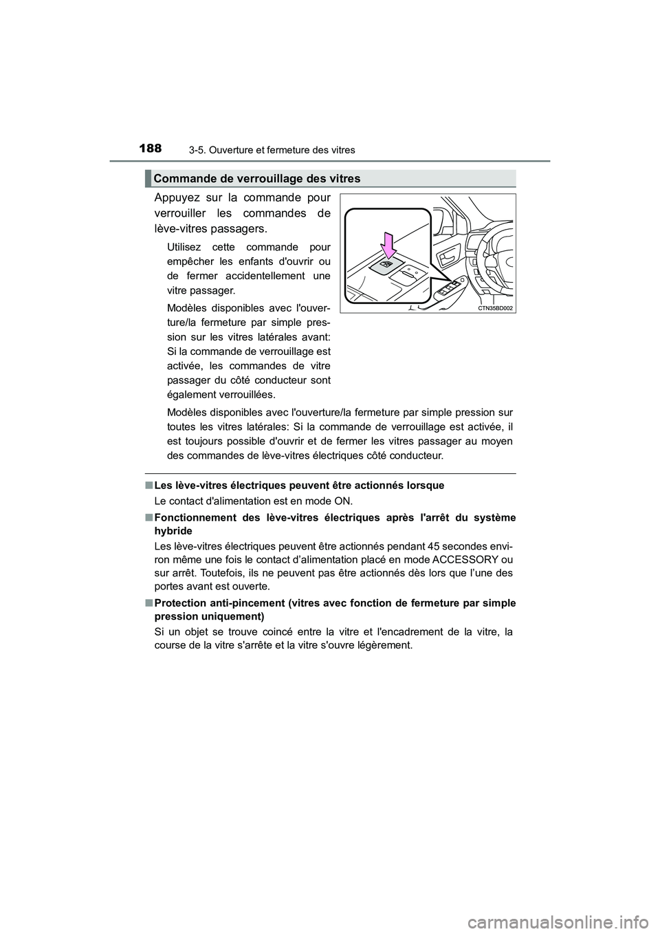 TOYOTA HIGHLANDER HYBRID 2017  Manuel du propriétaire (in French) 1883-5. Ouverture et fermeture des vitres
HIGHLANDER_HV_D_OM0E018D
Appuyez sur la commande pour
verrouiller les commandes de
lève-vitres passagers.
Utilisez cette commande pour
empêcher les enfants 