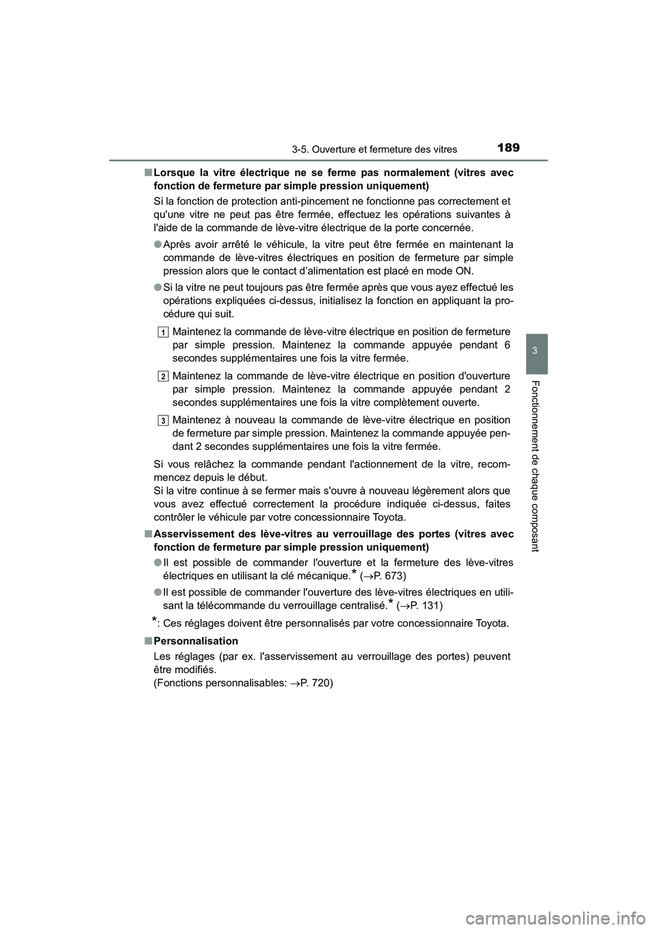 TOYOTA HIGHLANDER HYBRID 2017 Manuel du propriétaire (in French) 1893-5. Ouverture et fermeture des vitres
3
Fonctionnement de chaque composant
HIGHLANDER_HV_D_OM0E018D■
Lorsque la vitre électrique ne se ferme pas normalement (vitres avec
fonction de fermeture p TOYOTA HIGHLANDER HYBRID 2017 Manuel du propriétaire (in French) 1893-5. Ouverture et fermeture des vitres
3
Fonctionnement de chaque composant
HIGHLANDER_HV_D_OM0E018D■
Lorsque la vitre électrique ne se ferme pas normalement (vitres avec
fonction de fermeture p