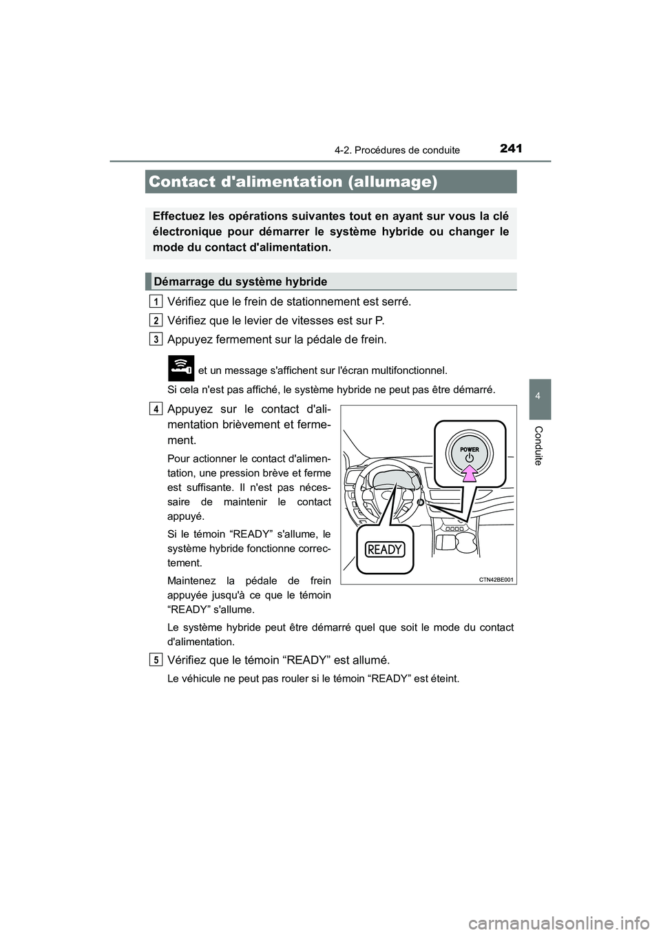 TOYOTA HIGHLANDER HYBRID 2017 Manuel du propriétaire (in French) 241
4
Conduite
HIGHLANDER_HV_D_OM0E018D
4-2. Procédures de conduite
Vérifiez que le frein de stationnement est serré.
Vérifiez que le levier de vitesses est sur P.
Appuyez fermement sur la pédale TOYOTA HIGHLANDER HYBRID 2017 Manuel du propriétaire (in French) 241
4
Conduite
HIGHLANDER_HV_D_OM0E018D
4-2. Procédures de conduite
Vérifiez que le frein de stationnement est serré.
Vérifiez que le levier de vitesses est sur P.
Appuyez fermement sur la pédale