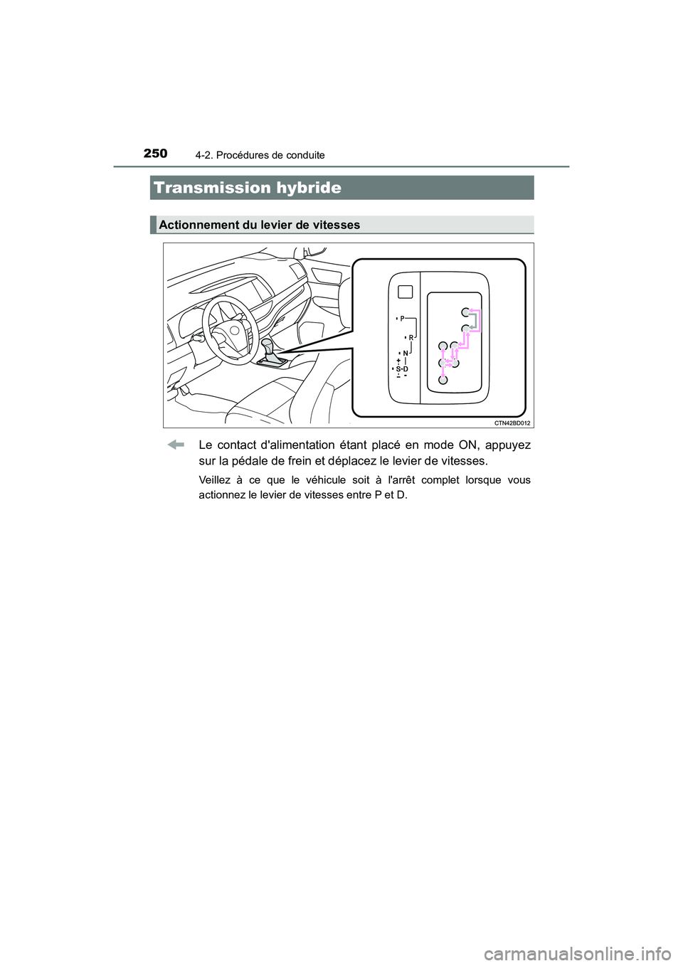 TOYOTA HIGHLANDER HYBRID 2017 Manuel du propriétaire (in French) 2504-2. Procédures de conduite
HIGHLANDER_HV_D_OM0E018D
Le contact dalimentation étant placé en mode ON, appuyez
sur la pédale de frein et déplacez le levier de vitesses.
Veillez à ce que le v TOYOTA HIGHLANDER HYBRID 2017 Manuel du propriétaire (in French) 2504-2. Procédures de conduite
HIGHLANDER_HV_D_OM0E018D
Le contact dalimentation étant placé en mode ON, appuyez
sur la pédale de frein et déplacez le levier de vitesses.
Veillez à ce que le v