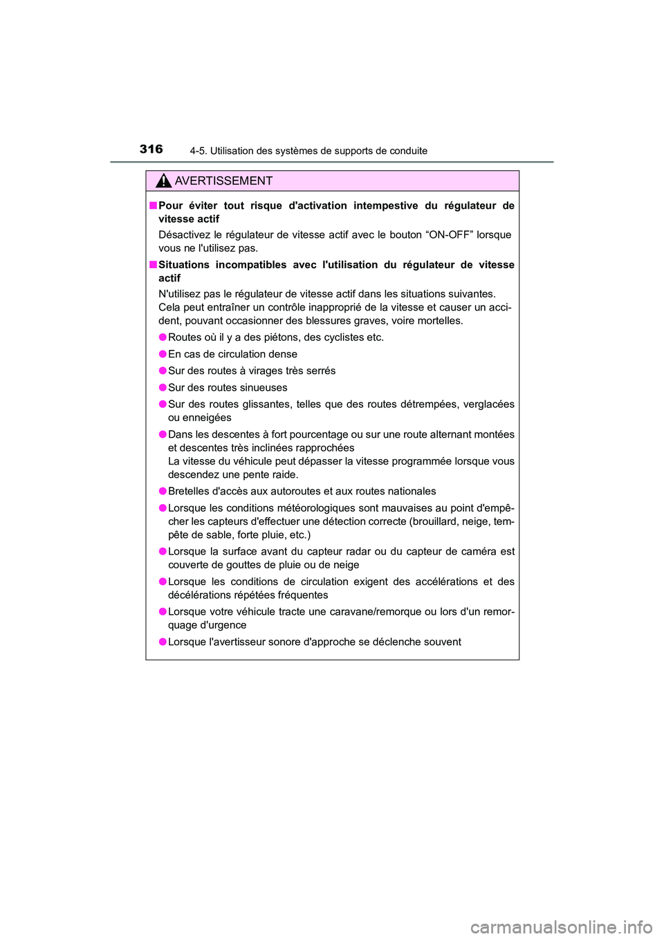 TOYOTA HIGHLANDER HYBRID 2017  Manuel du propriétaire (in French) 3164-5. Utilisation des systèmes de supports de conduite
HIGHLANDER_HV_D_OM0E018D
AVERTISSEMENT
■Pour éviter tout risque dact ivation intempestive du régulateur de
vitesse actif
Désactivez le r
