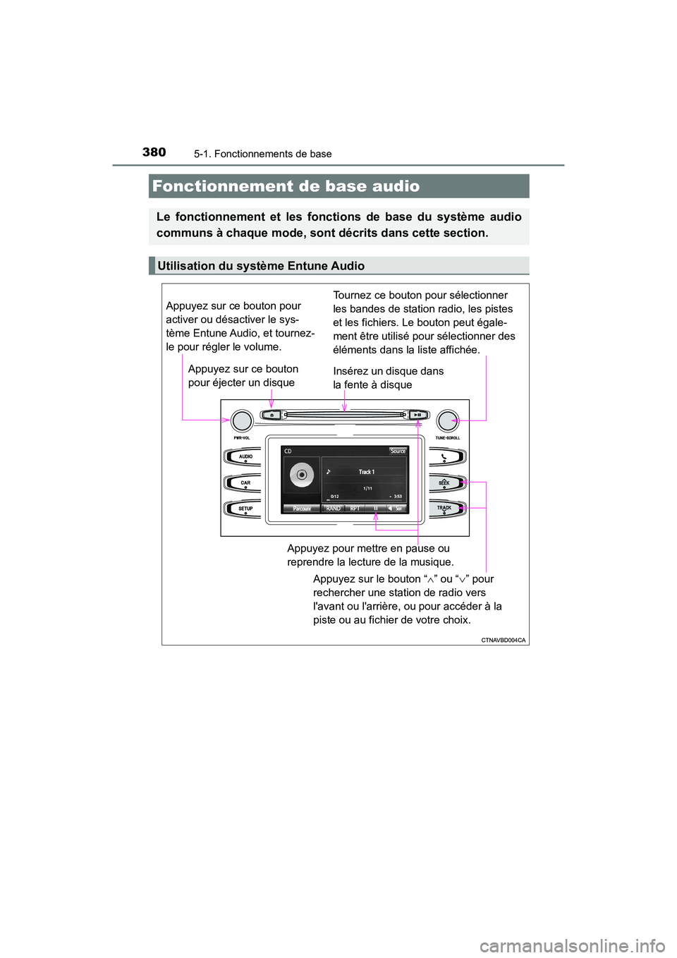 TOYOTA HIGHLANDER HYBRID 2017  Manuel du propriétaire (in French) 3805-1. Fonctionnements de base
HIGHLANDER_HV_D_OM0E018D
Fonctionnement de base audio
Le fonctionnement et les fonctions de base du système audio
communs à chaque mode, sont  décrits dans cette sec