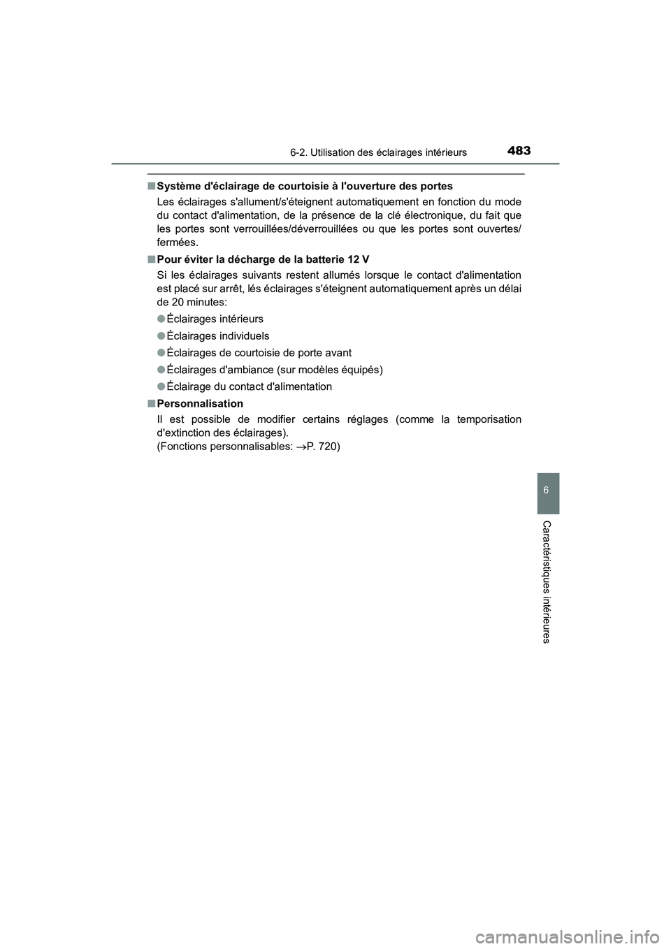 TOYOTA HIGHLANDER HYBRID 2017  Manuel du propriétaire (in French) 4836-2. Utilisation des éclairages intérieurs
6
Caractéristiques intérieures
HIGHLANDER_HV_D_OM0E018D
■Système déclairage de courtoisie à louverture des portes
Les éclairages sallument/s