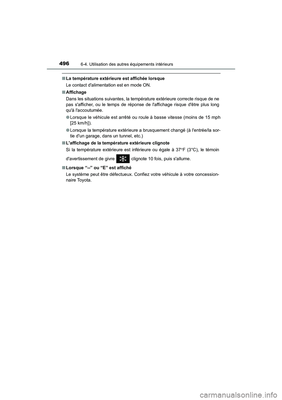 TOYOTA HIGHLANDER HYBRID 2017  Manuel du propriétaire (in French) 4966-4. Utilisation des autres équipements intérieurs
HIGHLANDER_HV_D_OM0E018D
■La température extérieure est affichée lorsque
Le contact dalimentation est en mode ON.
■ Affichage
Dans les s