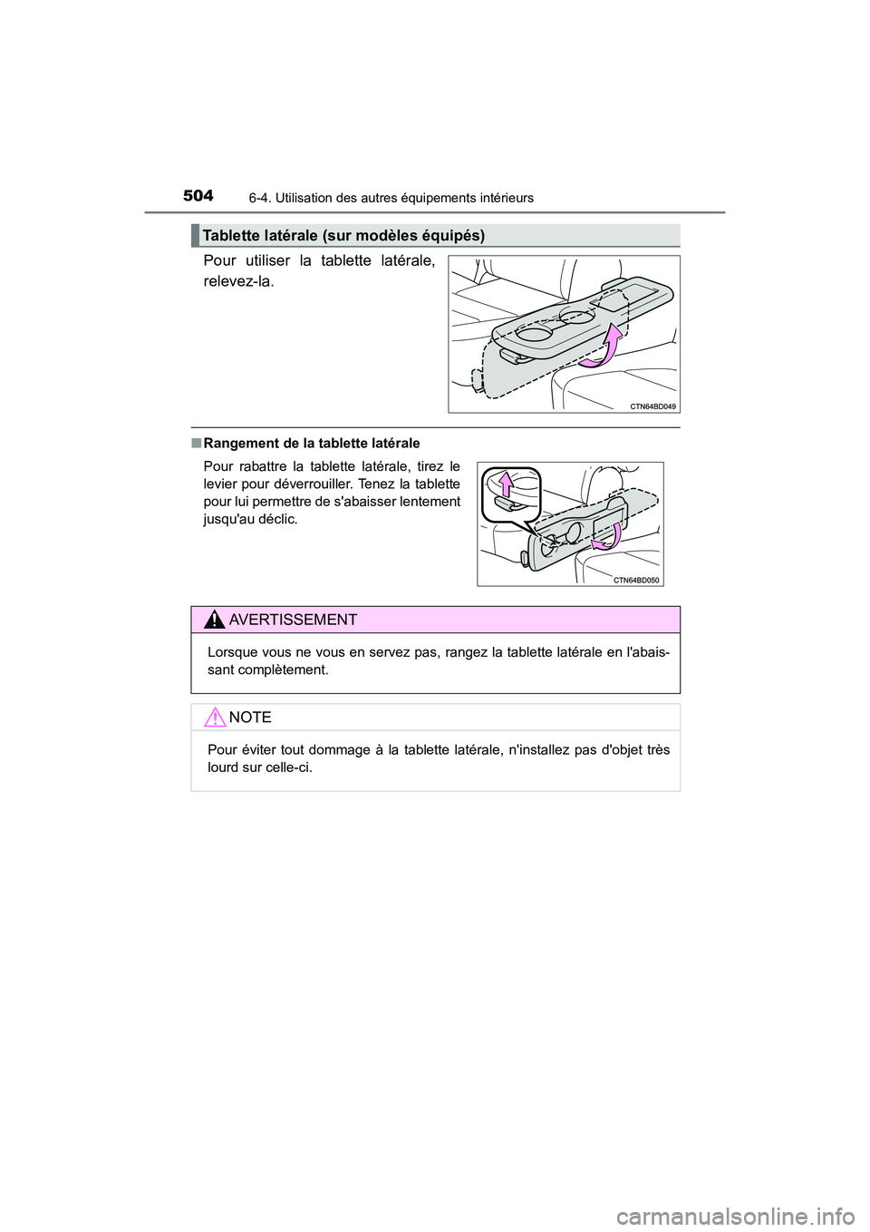TOYOTA HIGHLANDER HYBRID 2017 Manuel du propriétaire (in French) 5046-4. Utilisation des autres équipements intérieurs
HIGHLANDER_HV_D_OM0E018D
Pour utiliser la tablette latérale,
relevez-la.
■Rangement de la tablette latérale
Tablette latérale (s ur modèle TOYOTA HIGHLANDER HYBRID 2017 Manuel du propriétaire (in French) 5046-4. Utilisation des autres équipements intérieurs
HIGHLANDER_HV_D_OM0E018D
Pour utiliser la tablette latérale,
relevez-la.
■Rangement de la tablette latérale
Tablette latérale (s ur modèle