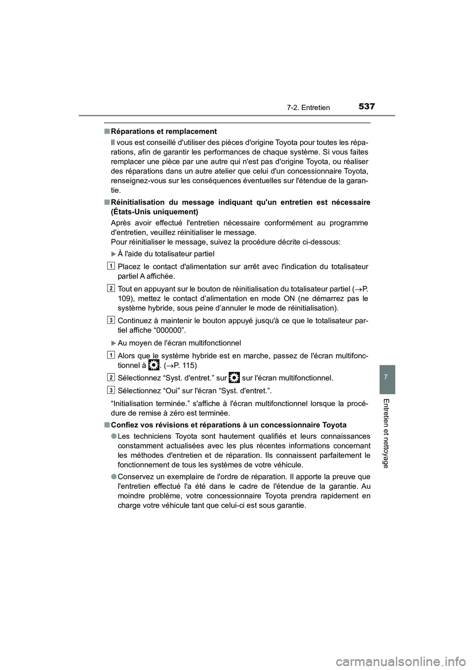 TOYOTA HIGHLANDER HYBRID 2017 Manuel du propriétaire (in French) 5377-2. Entretien
7
Entretien et nettoyage
HIGHLANDER_HV_D_OM0E018D
■Réparations et remplacement
Il vous est conseillé dutiliser des pièces dorigine Toyota pour toutes les répa-
rations, afin TOYOTA HIGHLANDER HYBRID 2017 Manuel du propriétaire (in French) 5377-2. Entretien
7
Entretien et nettoyage
HIGHLANDER_HV_D_OM0E018D
■Réparations et remplacement
Il vous est conseillé dutiliser des pièces dorigine Toyota pour toutes les répa-
rations, afin