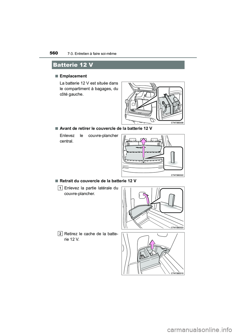 TOYOTA HIGHLANDER HYBRID 2017  Manuel du propriétaire (in French) 5607-3. Entretien à faire soi-même
HIGHLANDER_HV_D_OM0E018D■
Emplacement
La batterie 12 V est située dans
le compartiment à bagages, du
côté gauche.
■Avant de retirer le couvercle de la batt