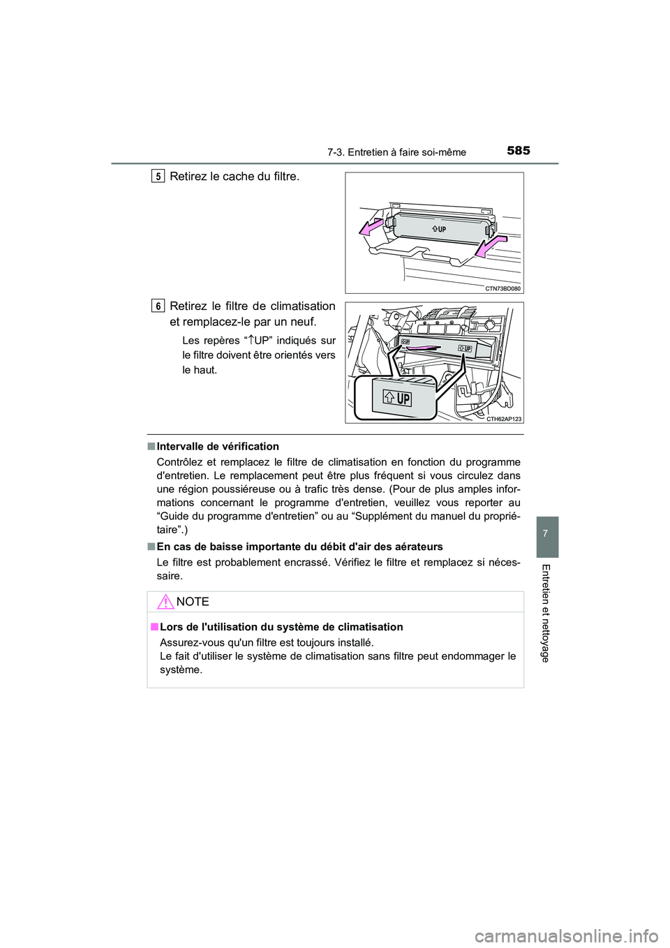 TOYOTA HIGHLANDER HYBRID 2017  Manuel du propriétaire (in French) 5857-3. Entretien à faire soi-même
7
Entretien et nettoyage
HIGHLANDER_HV_D_OM0E018D
Retirez le cache du filtre.
Retirez le filtre de climatisation
et remplacez-le par un neuf.
Les repères “UP