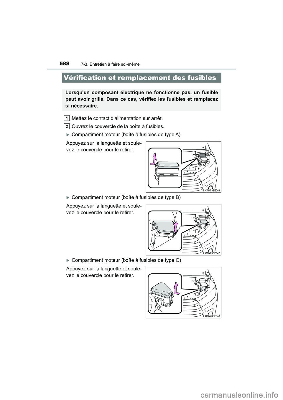 TOYOTA HIGHLANDER HYBRID 2017  Manuel du propriétaire (in French) 5887-3. Entretien à faire soi-même
HIGHLANDER_HV_D_OM0E018D
Mettez le contact dalimentation sur arrêt. 
Ouvrez le couvercle de la boîte à fusibles. 
Compartiment moteur (boîte à fusibles de