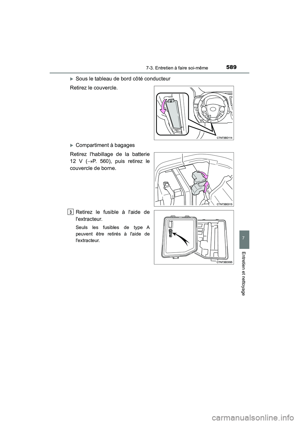 TOYOTA HIGHLANDER HYBRID 2017  Manuel du propriétaire (in French) 5897-3. Entretien à faire soi-même
7
Entretien et nettoyage
HIGHLANDER_HV_D_OM0E018D
Sous le tableau de bord côté conducteur
Retirez le couvercle.
Compartiment à bagages
Retirez lhabillage