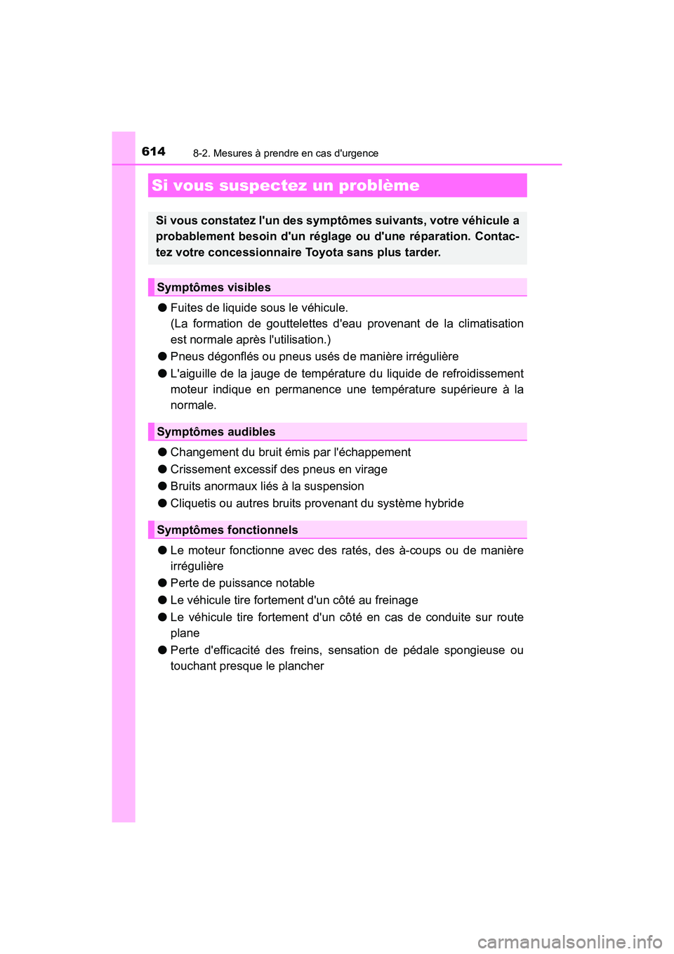 TOYOTA HIGHLANDER HYBRID 2017  Manuel du propriétaire (in French) 6148-2. Mesures à prendre en cas durgence
HIGHLANDER_HV_D_OM0E018D
●Fuites de liquide sous le véhicule.
(La formation de gouttelettes dea u provenant de la climatisation
est normale après  lut