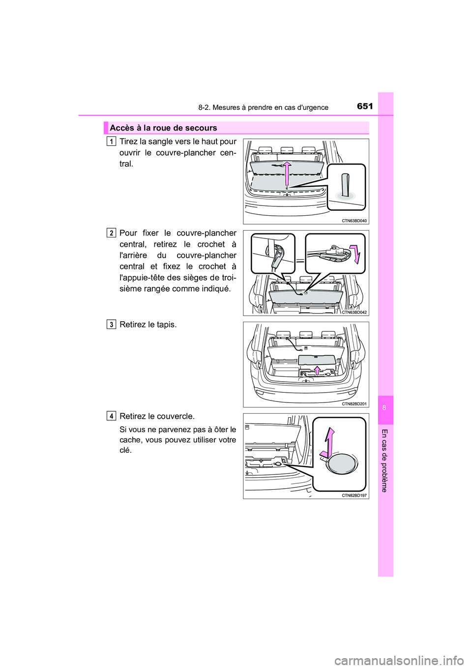 TOYOTA HIGHLANDER HYBRID 2017  Manuel du propriétaire (in French) 6518-2. Mesures à prendre en cas durgence
8
En cas de problème
HIGHLANDER_HV_D_OM0E018D
Tirez la sangle vers le haut pour
ouvrir le couvre-plancher cen-
tral.
Pour fixer le couvre-plancher
central,