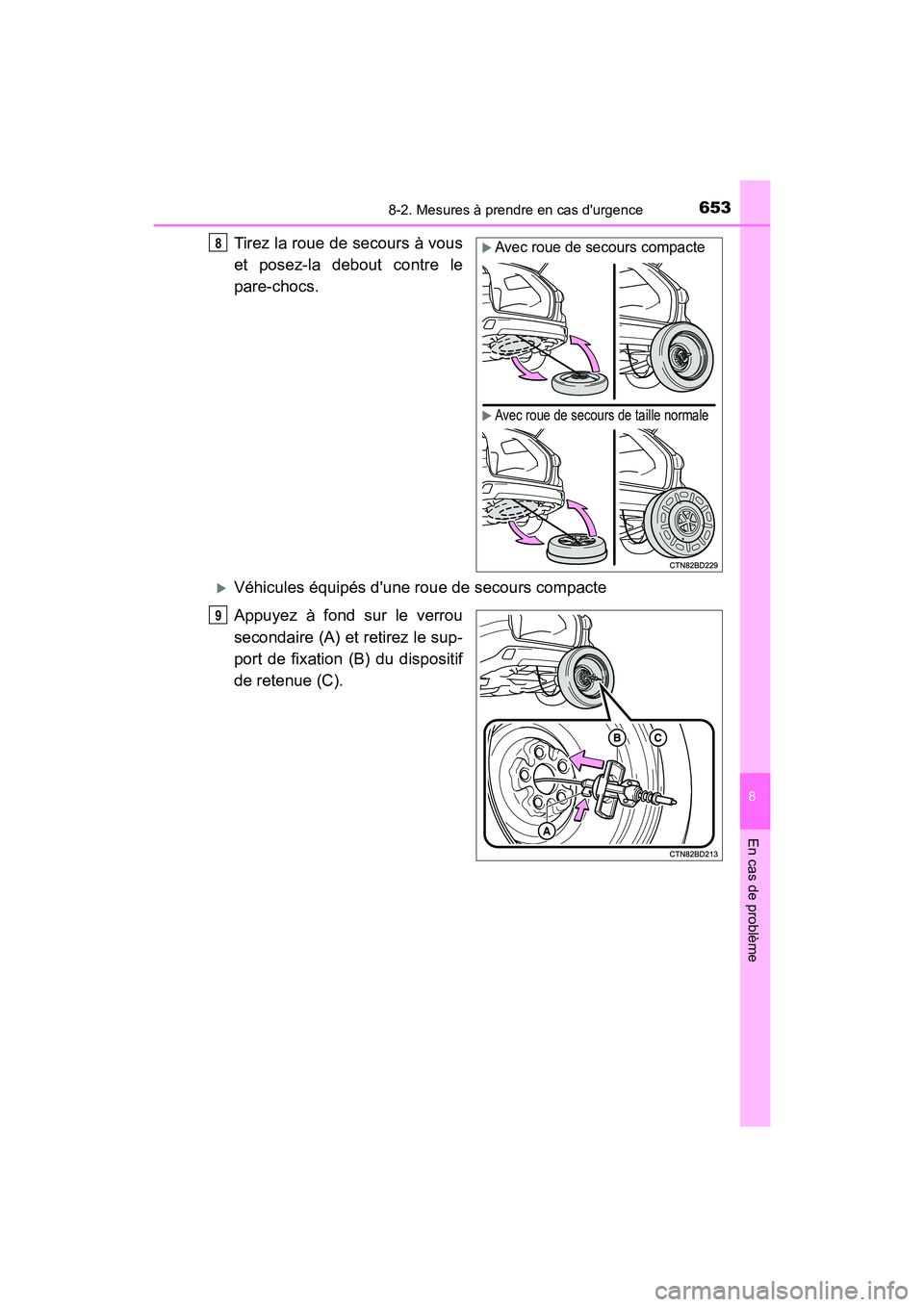 TOYOTA HIGHLANDER HYBRID 2017  Manuel du propriétaire (in French) 6538-2. Mesures à prendre en cas durgence
8
En cas de problème
HIGHLANDER_HV_D_OM0E018D
Tirez la roue de secours à vous
et posez-la debout contre le
pare-chocs.
Véhicules équipés dune roue 