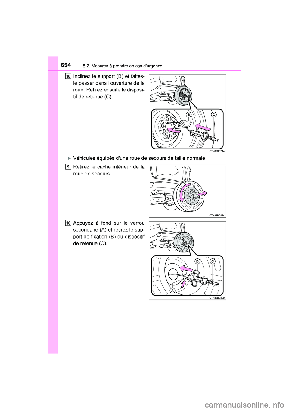 TOYOTA HIGHLANDER HYBRID 2017  Manuel du propriétaire (in French) 6548-2. Mesures à prendre en cas durgence
HIGHLANDER_HV_D_OM0E018D
Inclinez le support (B) et faites-
le passer dans louverture de la
roue. Retirez ensuite le disposi-
tif de retenue (C).
Véhic