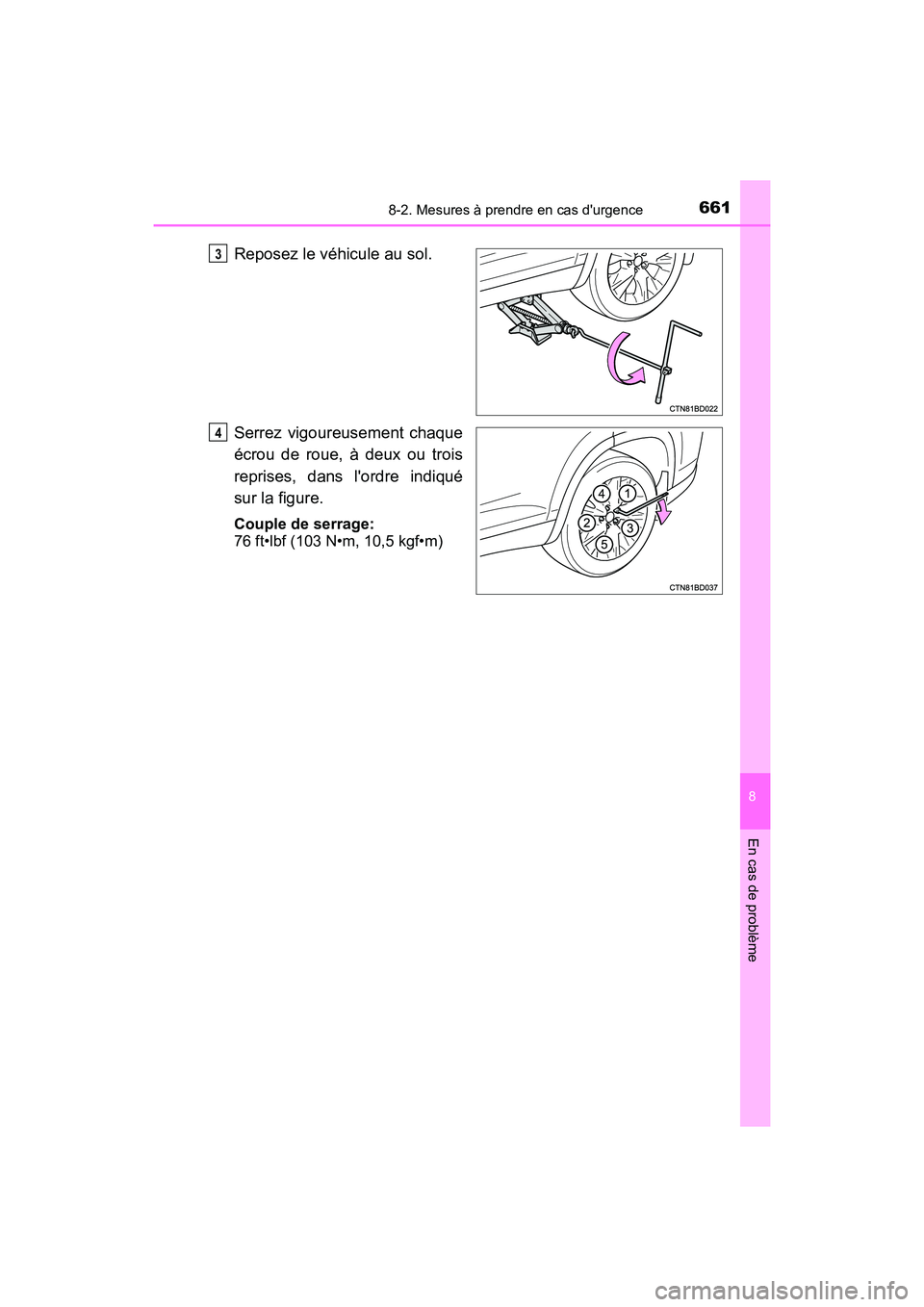 TOYOTA HIGHLANDER HYBRID 2017  Manuel du propriétaire (in French) 6618-2. Mesures à prendre en cas durgence
8
En cas de problème
HIGHLANDER_HV_D_OM0E018D
Reposez le véhicule au sol.
Serrez vigoureusement chaque
écrou de roue, à deux ou trois
reprises, dans lo